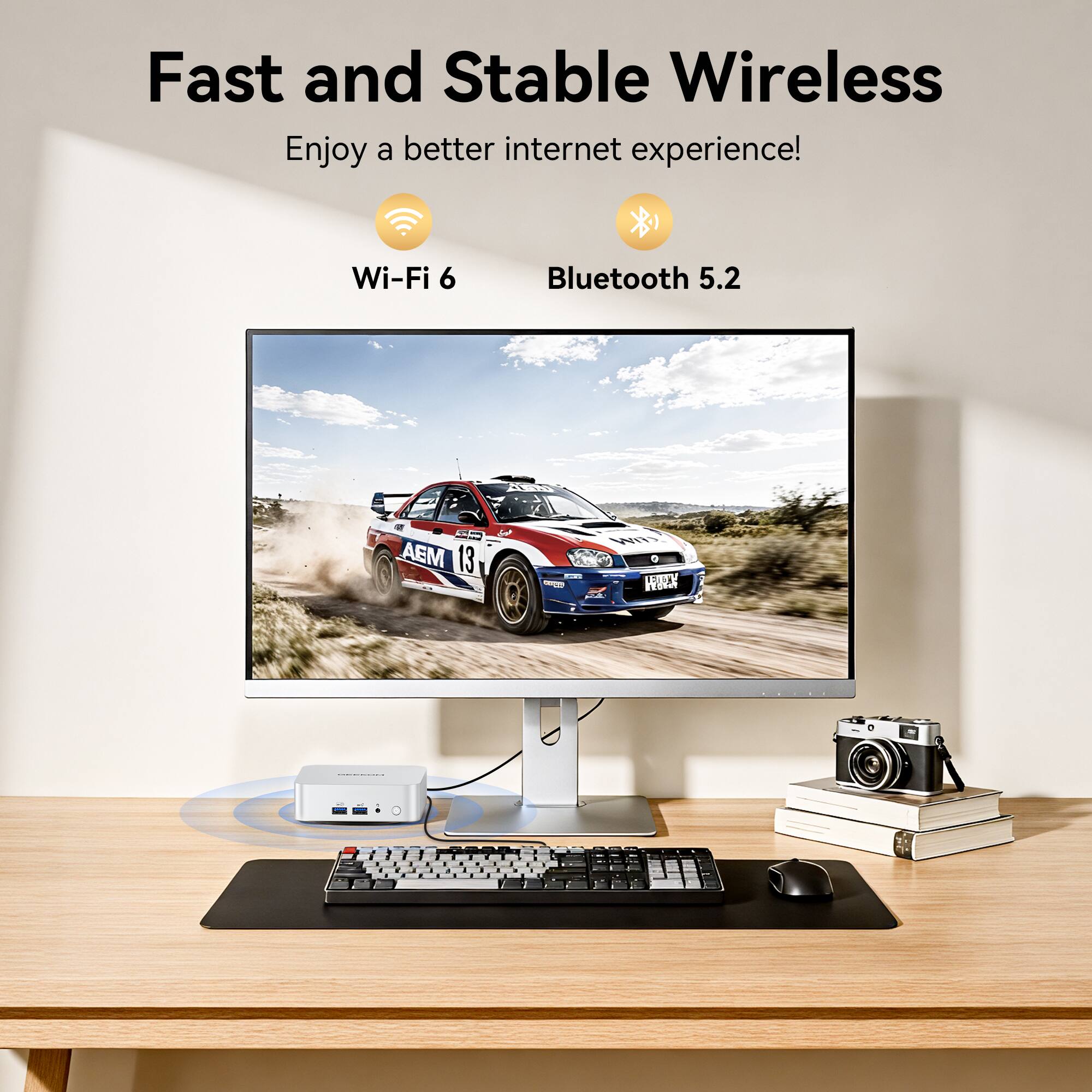 Fast and Stable Wireless  
Enjoy a better internet experience!  
Wi-Fi 6  
Bluetooth 5.2