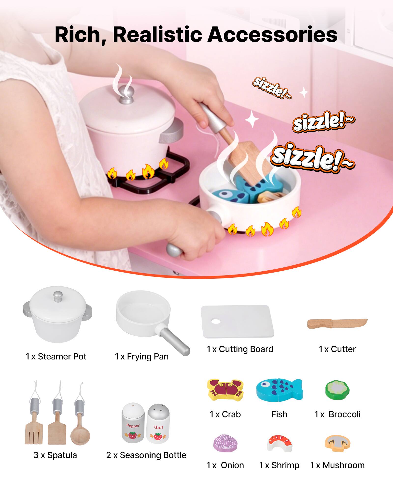 Rich, Realistic Accessories sizzle!~ sizzle!~ sizzle!~

1 x Steamer Pot  
1 x Frying Pan  
1 x Cutting Board  
1 x Cutter  
3 x Spatula  
2 x Seasoning Bottle  
1 x Onion  
1 x Crab  
1 x Fish  
1 x Broccoli  
1 x Shrimp  
1 x Mushroom
