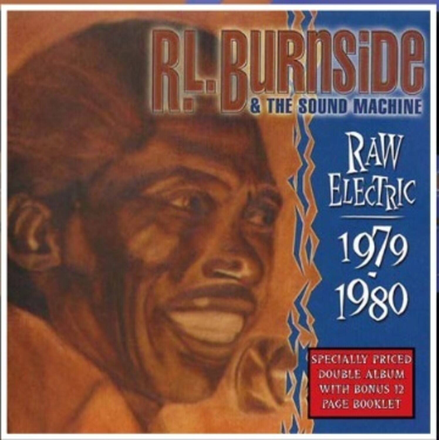 RL Burnside & The Sound Machine  
Raw Electric  
1979 1980  
Specially Priced Double Album with Bonus 12 Page Booklet