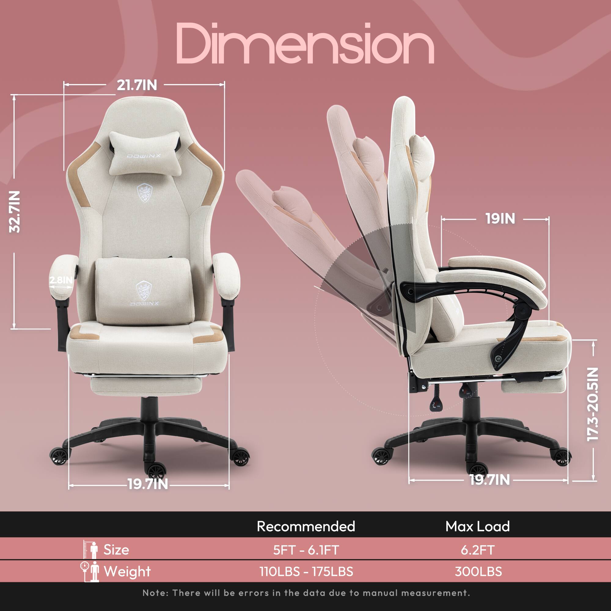 Dimension  
21.7IN  
32.7IN  
19IN  
2.8IN  
19.7IN  
19.7IN  
17.3-20.5IN  

Recommended Max Load Size  
5FT - 6.1FT  
6.2FT  

Weight  
110LBS - 175LBS  
300LBS  

Note: There will be errors in the data due to manual measurement.
