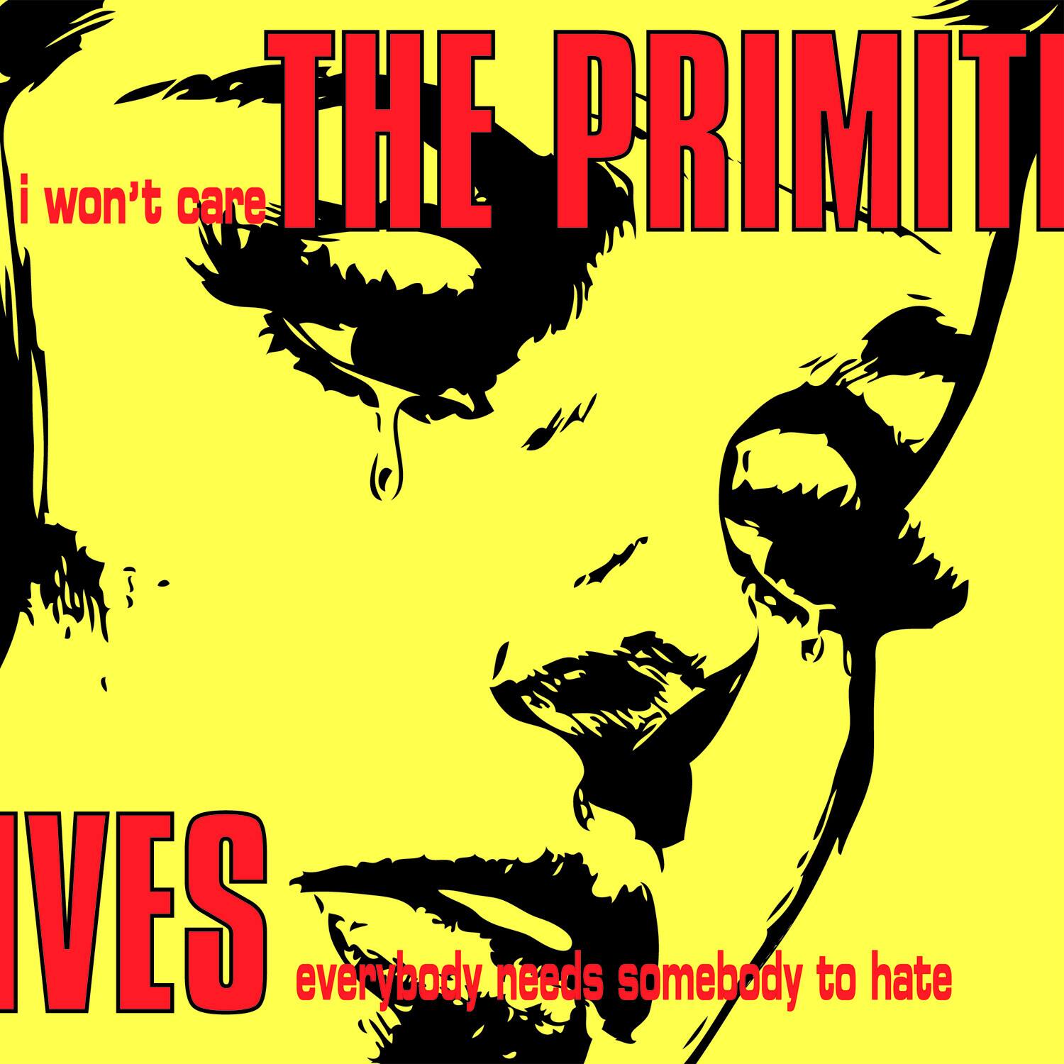 i won't care  
THE PRIMITIVES  
everybody needs somebody to hate