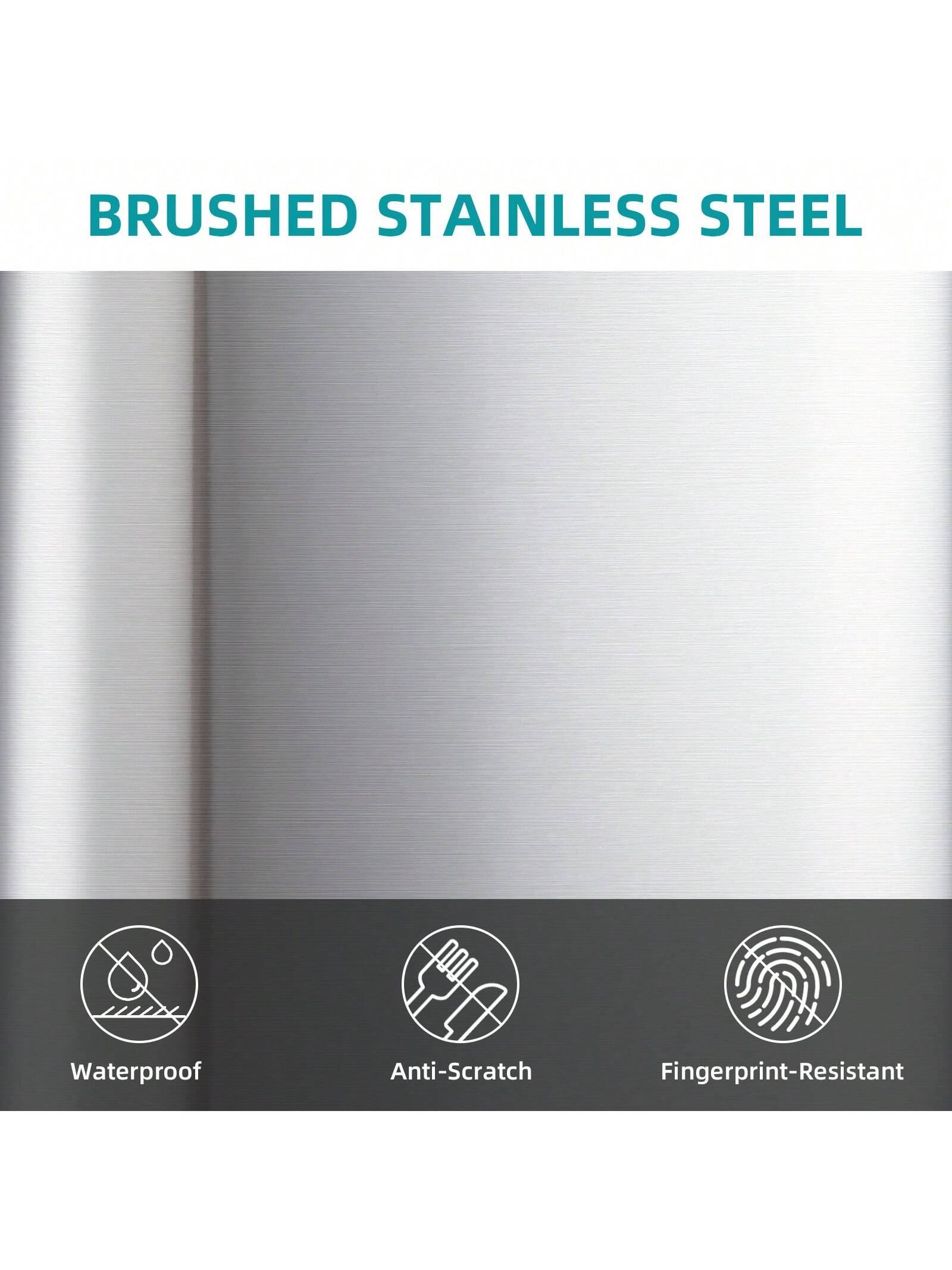 BRUSHED STAINLESS STEEL

Waterproof  
Anti-Scratch  
Fingerprint-Resistant