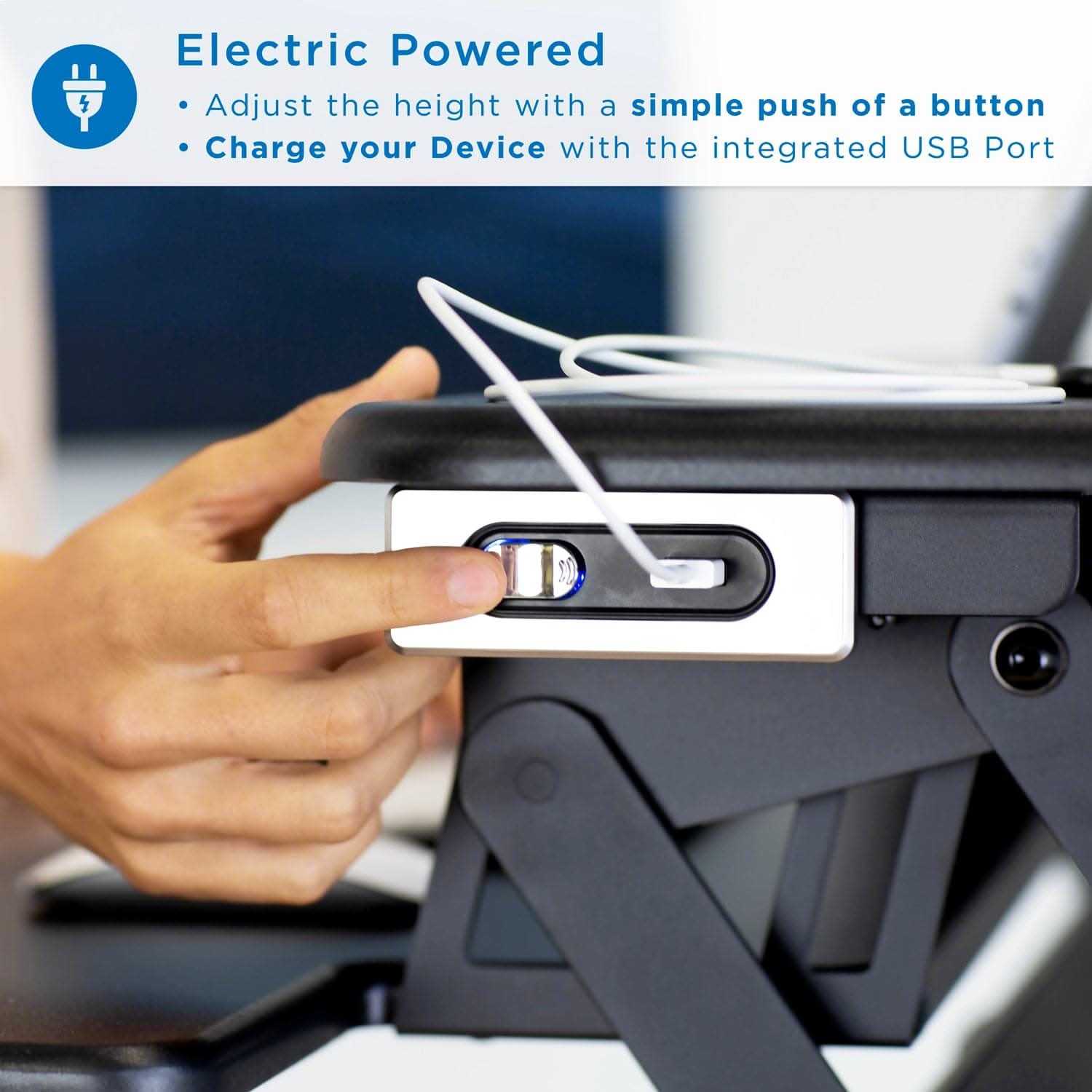 Electric Powered  
- Adjust the height with a simple push of a button  
- Charge your Device with the integrated USB Port