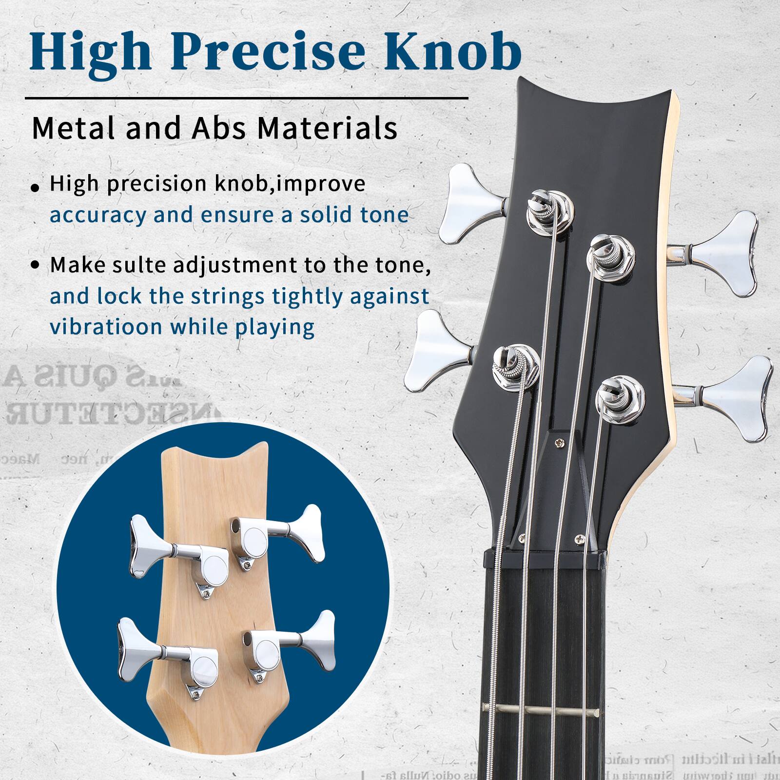 High Precise Knob Metal and Abs Materials

High precision knob, improve accuracy and ensure a solid tone

Make subtle adjustment to the tone, and lock the strings tightly against vibration while playing