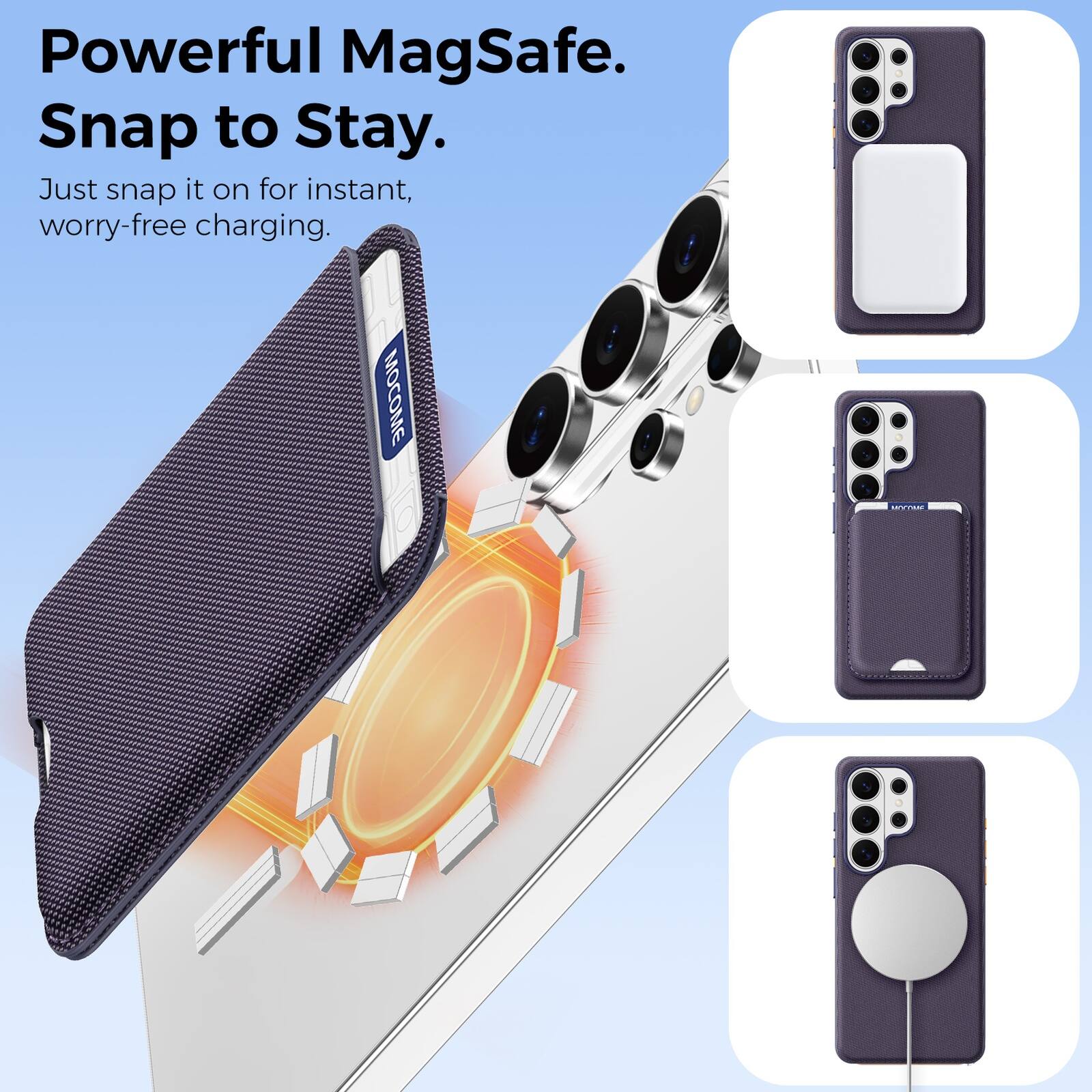 Powerful MagSafe.  
Snap to Stay.  
Just snap it on for instant, worry-free charging.  
MOCOME
