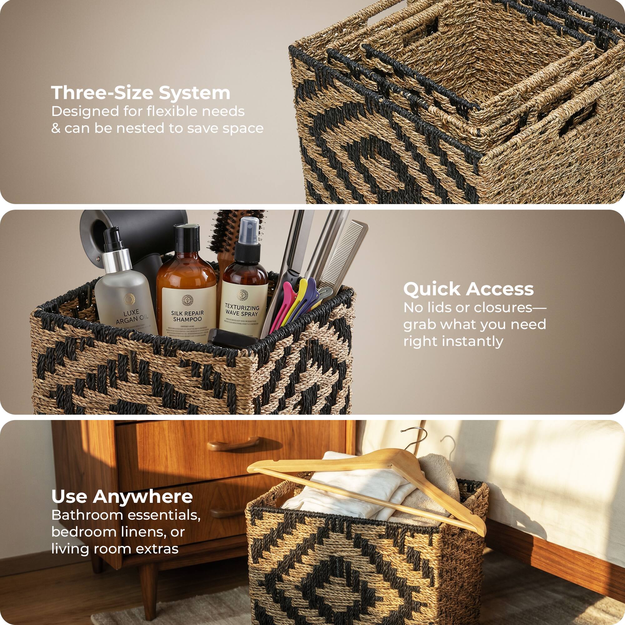 Three-Size System  
Designed for flexible needs & can be nested to save space

LUXE OIL ARGAN  
SILK REPAIR SHAMPOO  
TEXTURIZING WAVE SPRAY

Quick Access  
No lids or closures—grab what you need right instantly

Use Anywhere  
Bathroom essentials, bedroom linens, or living room extras