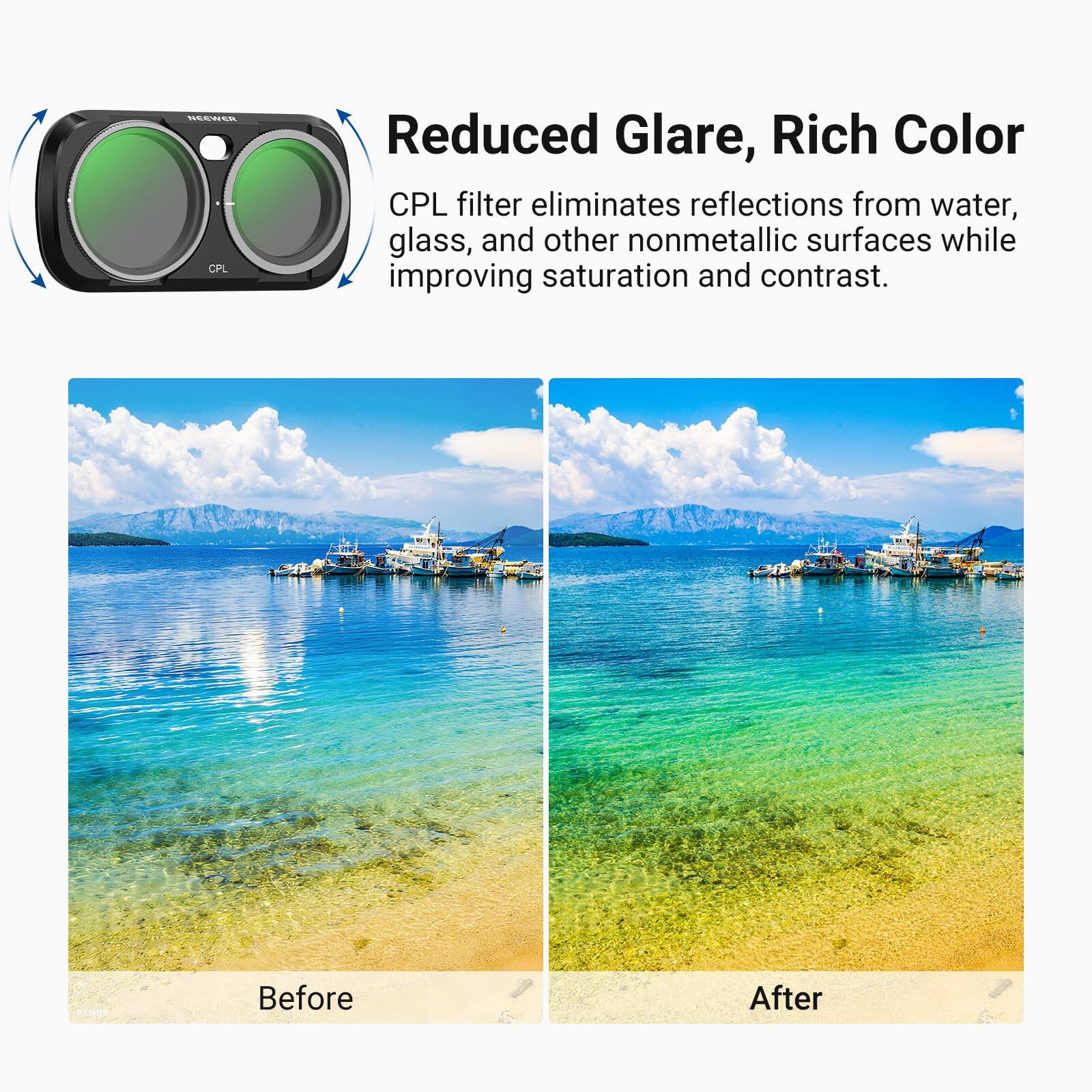 NEEWER CPL

Reduced Glare, Rich Color
CPL filter eliminates reflections from water, glass, and other nonmetallic surfaces while improving saturation and contrast.

Before
After