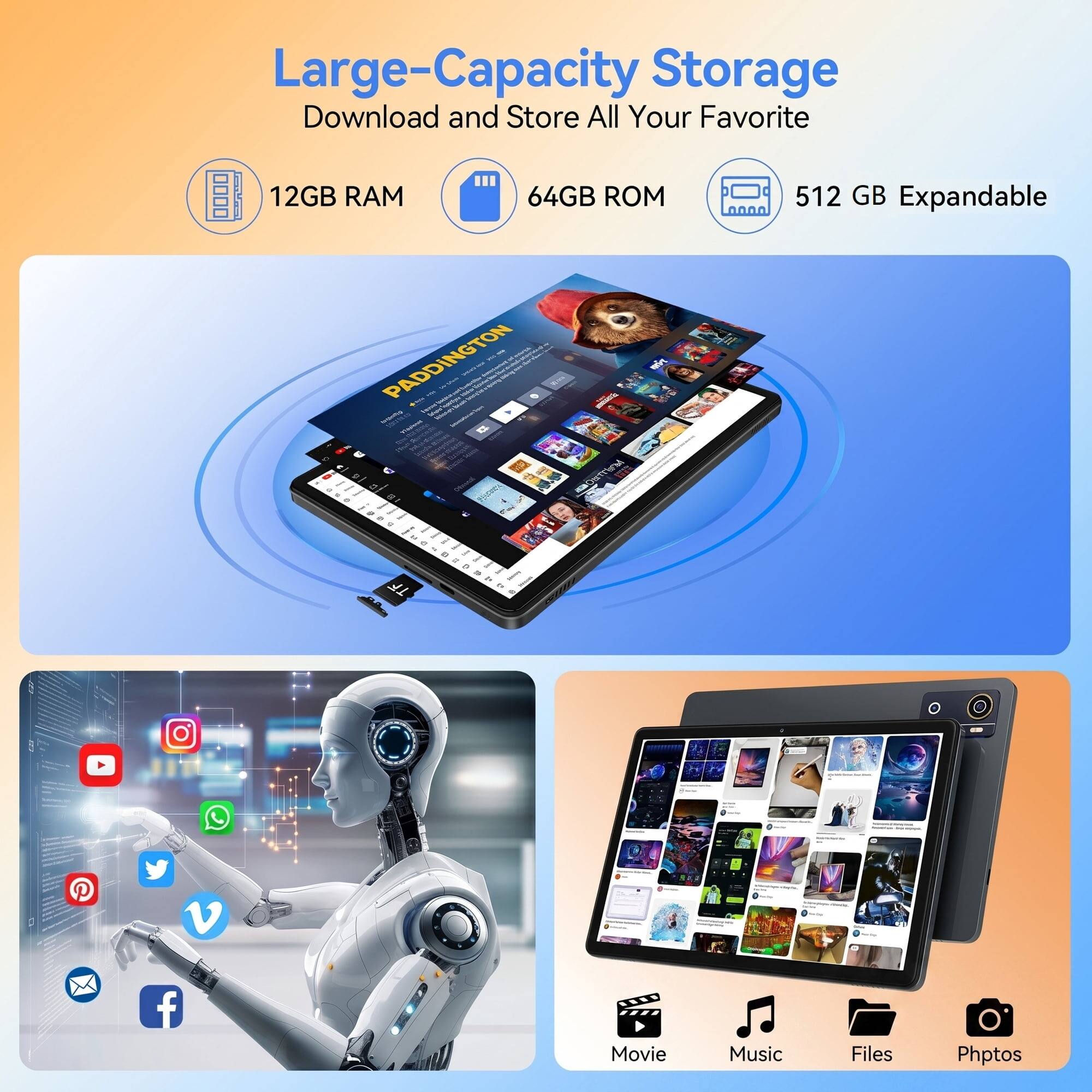 Large-Capacity Storage  
Download and Store All Your Favorite  

12GB RAM  
64GB ROM  
512 GB Expandable  

Movie  
Music  
Files  
Photos
