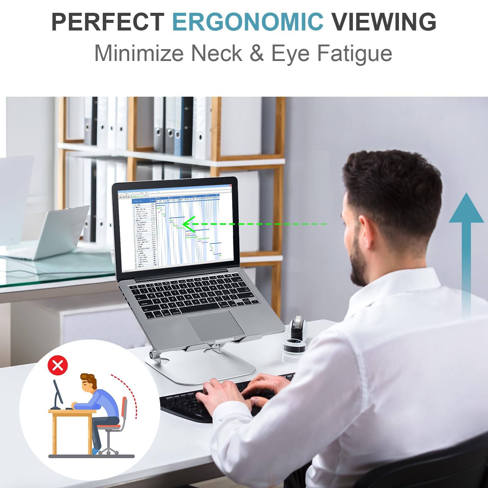 PERFECT ERGONOMIC VIEWING  
Minimize Neck & Eye Fatigue