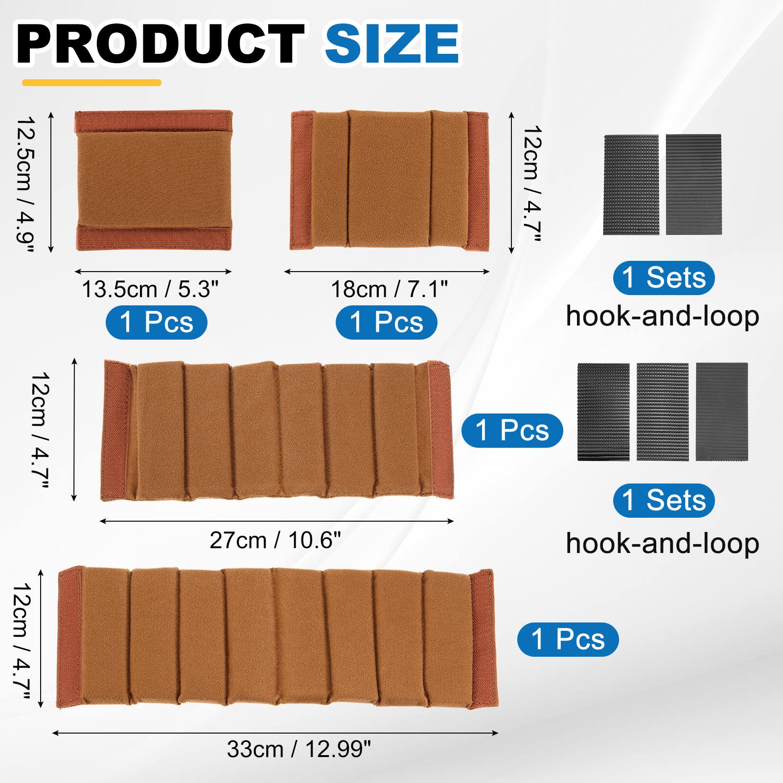PRODUCT SIZE

- 12.5cm / 4.9"
- 13.5cm / 5.3" (1 Pcs)
- 18cm / 7.1" (1 Pcs)
- 12cm / 4.7" (1 Pcs)
- 27cm / 10.6" (1 Pcs)
- 33cm / 12.99" (1 Pcs)

1 Sets hook-and-loop
1 Sets hook-and-loop
