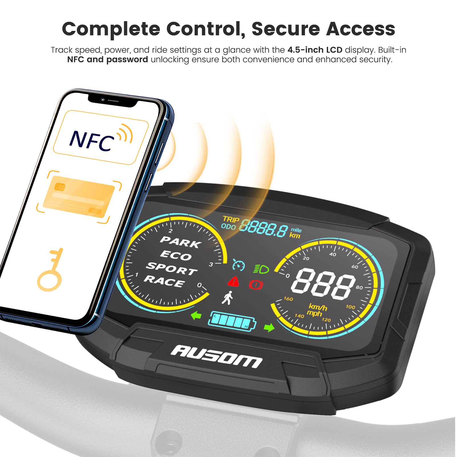 Complete Control, Secure Access

Track speed, power, and ride settings at a glance with the 4.5-inch LCD display. Built-in NFC and password unlocking ensure both convenience and enhanced security.

NFC TRIP 2 ODO 8888.8 mile km PARK ECO 40 20 3 60 SPORT ED O RACE O 888 80 160 km/h 100 140 mph 120 MOEUA