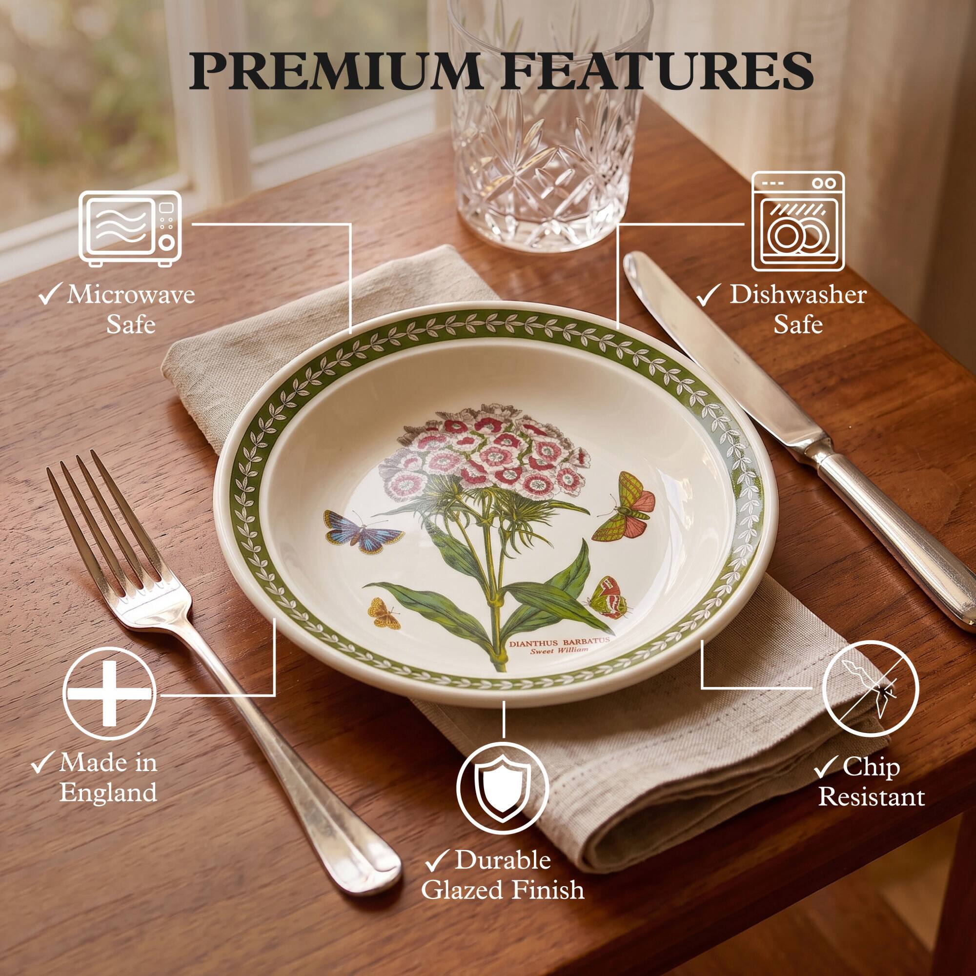 PREMIUM FEATURES

- Microwave Safe
- Dishwasher Safe
- Made in England
- Chip Resistant
- Durable Glazed Finish