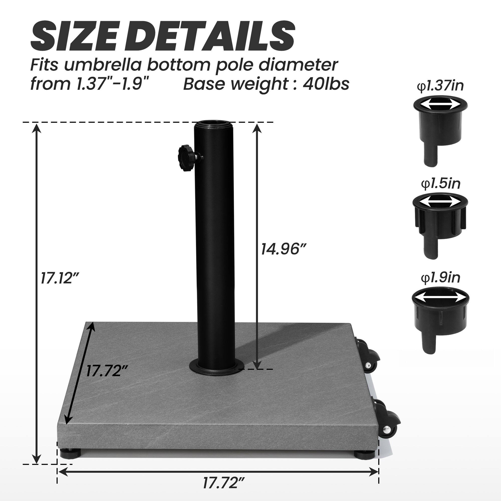 **SIZE DETAILS**

Fits umbrella bottom pole diameter from 1.37"–1.9"

Base weight: 40lbs

- 1.37in
- 1.5in
- 1.9in

- 17.12"
- 14.96"
- 17.72"
- 17.72"