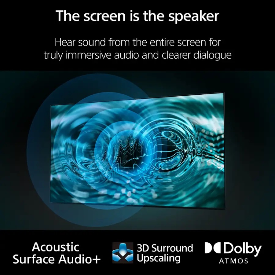 The screen is the speaker. Hear sound from the entire screen for truly immersive audio and clearer dialogue. Acoustic Surface Audio+ 3D Surround Upscaling Dolby ATMOS.