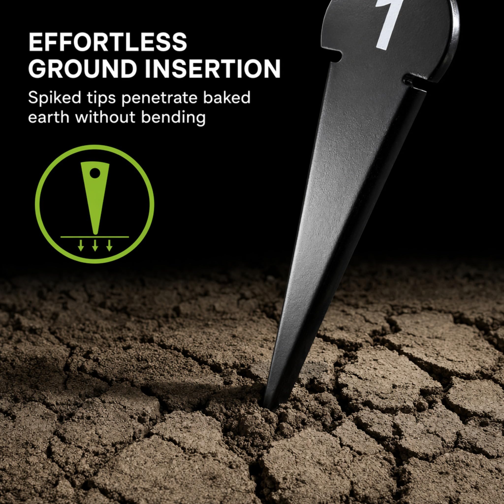 EFFORTLESS GROUND INSERTION  
Spiked tips penetrate baked earth without bending