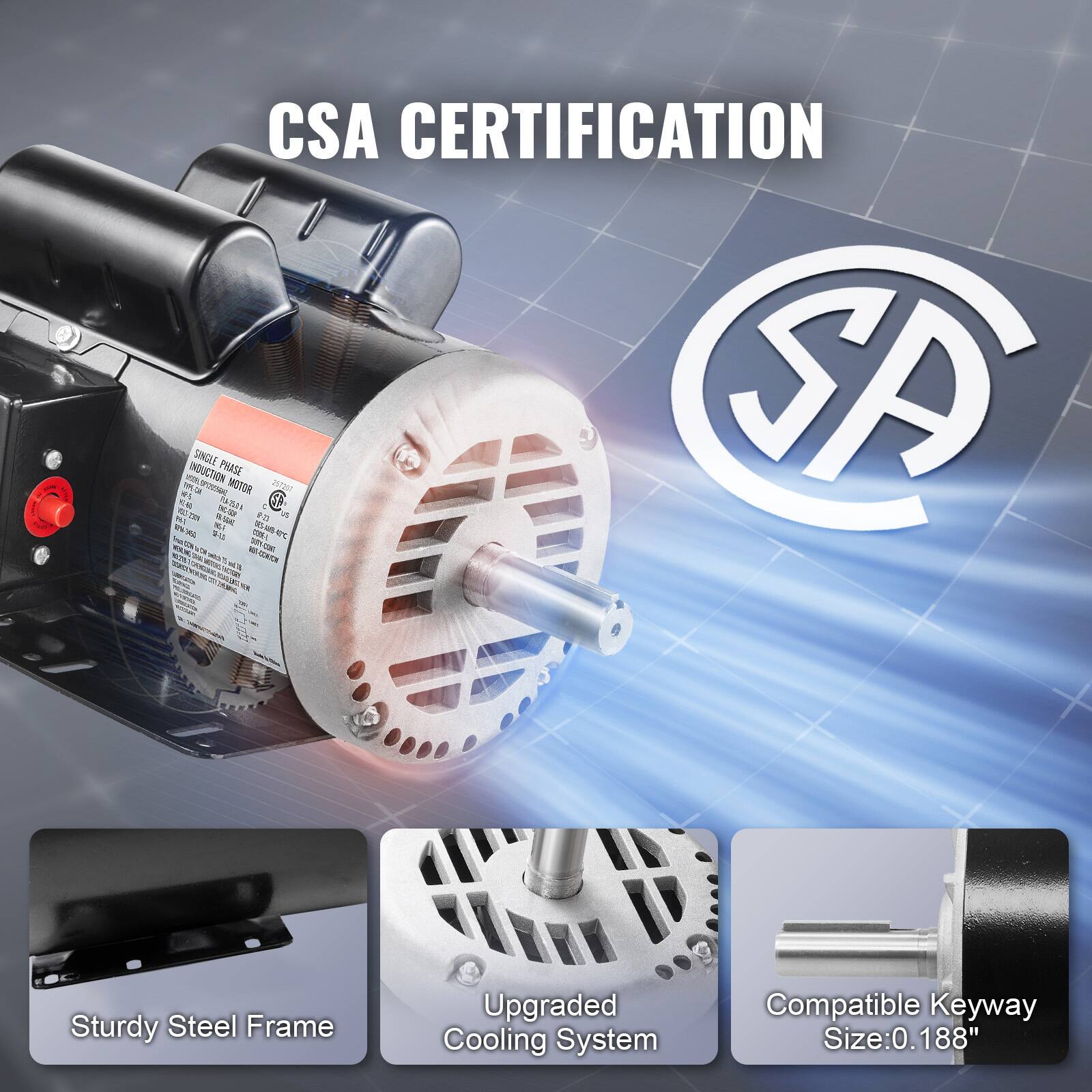 CSA CERTIFICATION 8% NI INDUCTION SINGLE PHASE MOTOR 09 SB 257207 SA 340 51-8 = 05-08-8-08-08-08-08-000C KJIK30-TOR COM

Sturdy Steel Frame
Upgraded Cooling System
Compatible Keyway Size: 0.188"