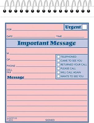 **Urgent**

**Important Message**

**FOR**  
**DATE**  
**TIME**

**M**  
**OF**  
**PHONE**  
**CELL**  
**FAX**

**Message**

- [ ] TELEPHONED
- [ ] CAME TO SEE YOU
- [ ] RETURNED YOUR CALL
- [ ] PLEASE CALL
- [ ] WILL CALL AGAIN
- [ ] WANTS TO SEE YOU

**A-SC9711D**  
**T-4010**

**SIGNED**