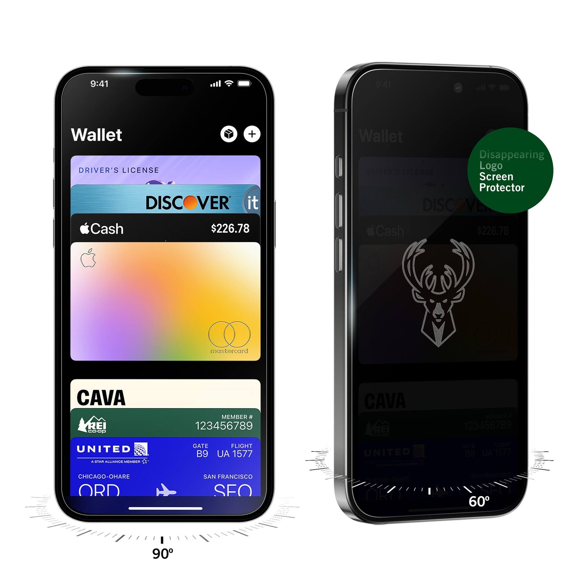 9:41
Wallet
DRIVER'S LICENSE
DISCOVER it
Apple Cash $226.78
mastercard
CAVA REI
MEMBER # 123456789
UNITED
GATE B9
FLIGHT UA 1577
CHICAGO-OHARE ORD
SAN FRANCISCO SFO

9:41
Wallet
Disappearing Logo Screen Protector
DRIVER'S LICENSE
DISCOVER it
Apple Cash $226.78
mastercard
CAVA REI
MEMBER 123456789
UNITED
GATE B9
FLIGHT UA 1577
CHICAGO-OHARE ORD
SAN FRANCISCO SFO