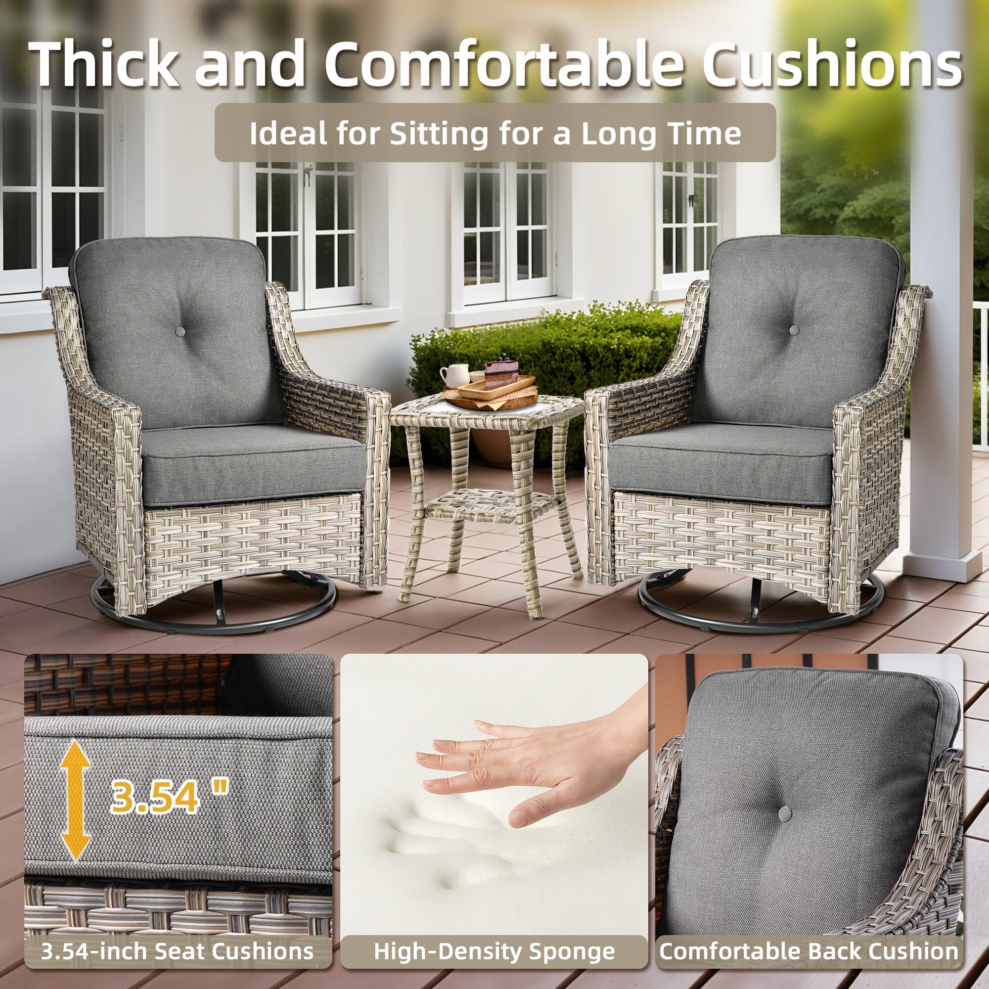 Thick and Comfortable Cushions  
Ideal for Sitting for a Long Time  

3.54-inch Seat Cushions  
High-Density Sponge  
Comfortable Back Cushion