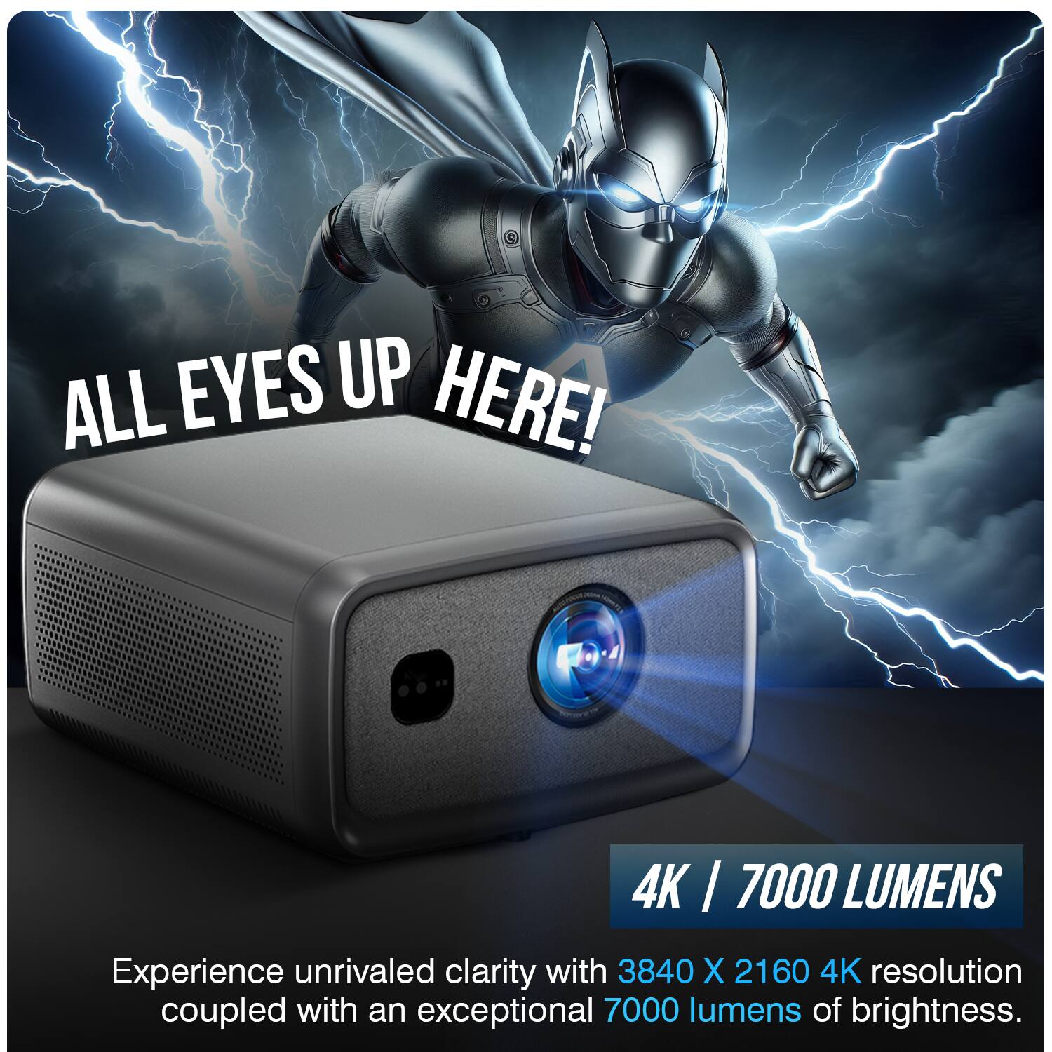 ALL EYES UP HERE!

4K | 7000 LUMENS

Experience unrivaled clarity with 3840 X 2160 4K resolution coupled with an exceptional 7000 lumens of brightness.
