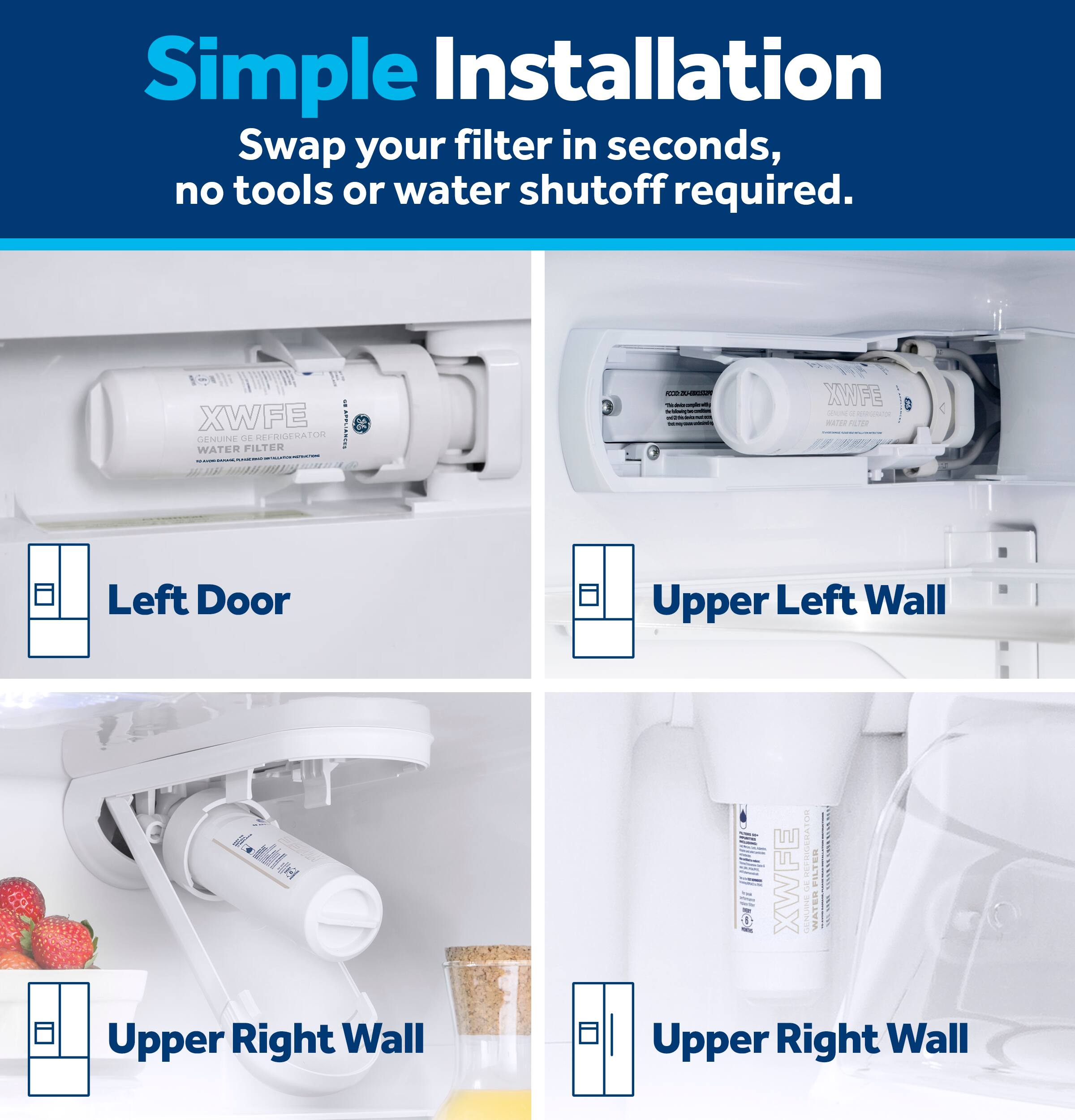 Simple Installation  
Swap your filter in seconds, no tools or water shutoff required.

- Left Door
- Upper Left Wall
- Upper Right Wall
- Upper Right Wall