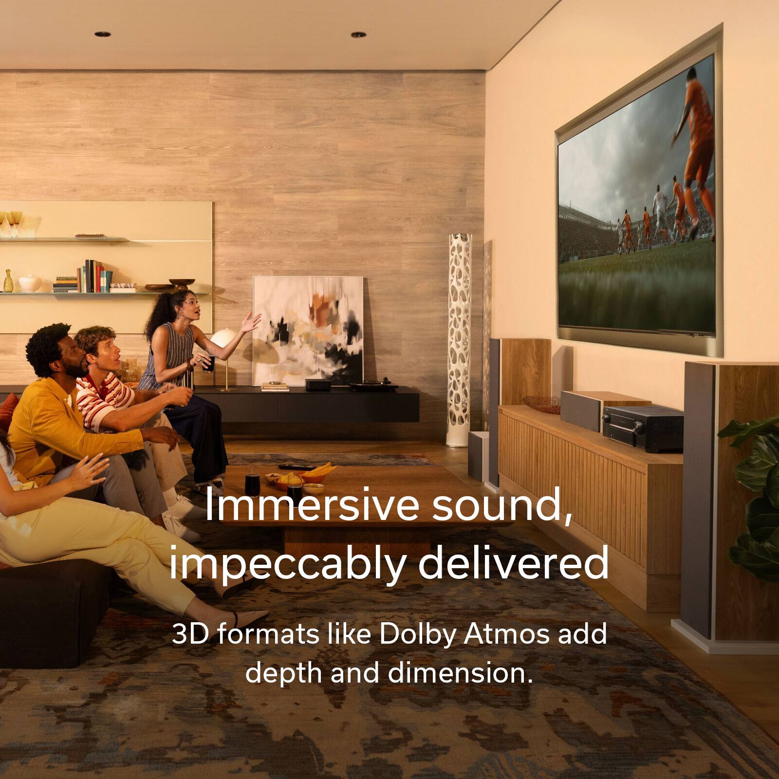 Immersive sound, impeccably delivered  
3D formats like Dolby Atmos add depth and dimension.