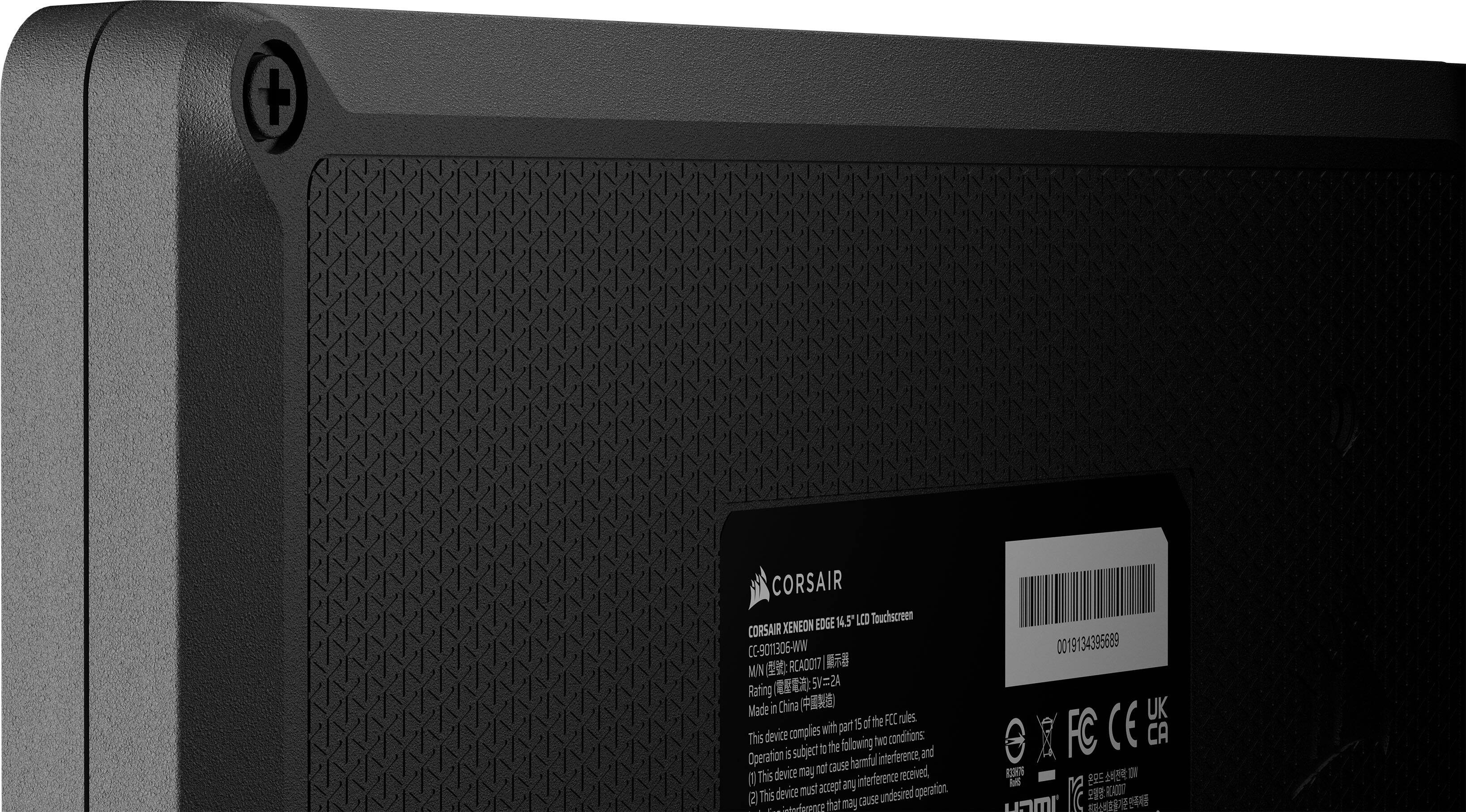 CORSAIR EDGE 14.5 LCD Touchscreen  
CORSAIR XENEON CL G-9011306-WW  
RCA0017  

5V=2A 5V=ZA  

Made in China  

This device complies with part 15 of the FCC rules. Operation is subject to the following two conditions:  
1) This device may not cause harmful interference.  
2) This device must accept any interference received, including interference that may cause undesired operation.  

0019134395689  
UK  
FC CE CA  

DVI  

10000 umI  

CORSAIR  
CORSAIR XENEON CL G-9011306-WW  
Model: RCA0017  
Made in China  

This device complies with part 15 of the FCC rules. Operation is subject to the following two conditions:  
1) This device may not cause harmful interference.  
2) This device must accept any interference received, including interference that may cause undesired operation.  

0019134395689  
UK  
FC CE CA  

DVI  

100