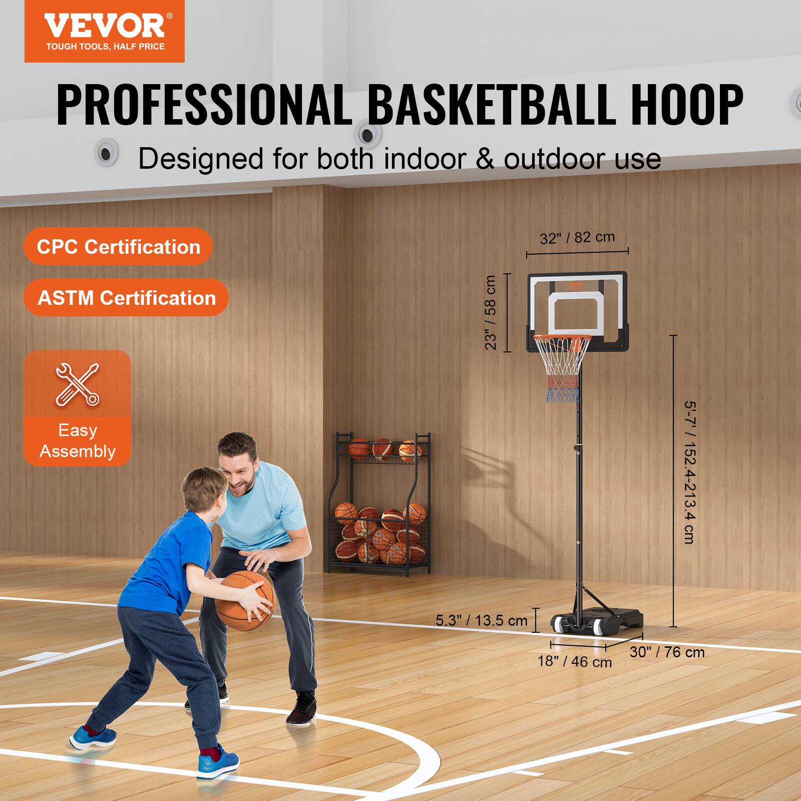 VEVOR TOUGH TOOLS, HALF PRICE PROFESSIONAL BASKETBALL HOOP Designed for both indoor & outdoor use CPC Certification ASTM Certification Easy Assembly 32" /82 cm 23" /58 cm 5.3" /13.5 cm 30 / 76 cm 18" /46 cm 5'-7' / 152.4-213.4 cm