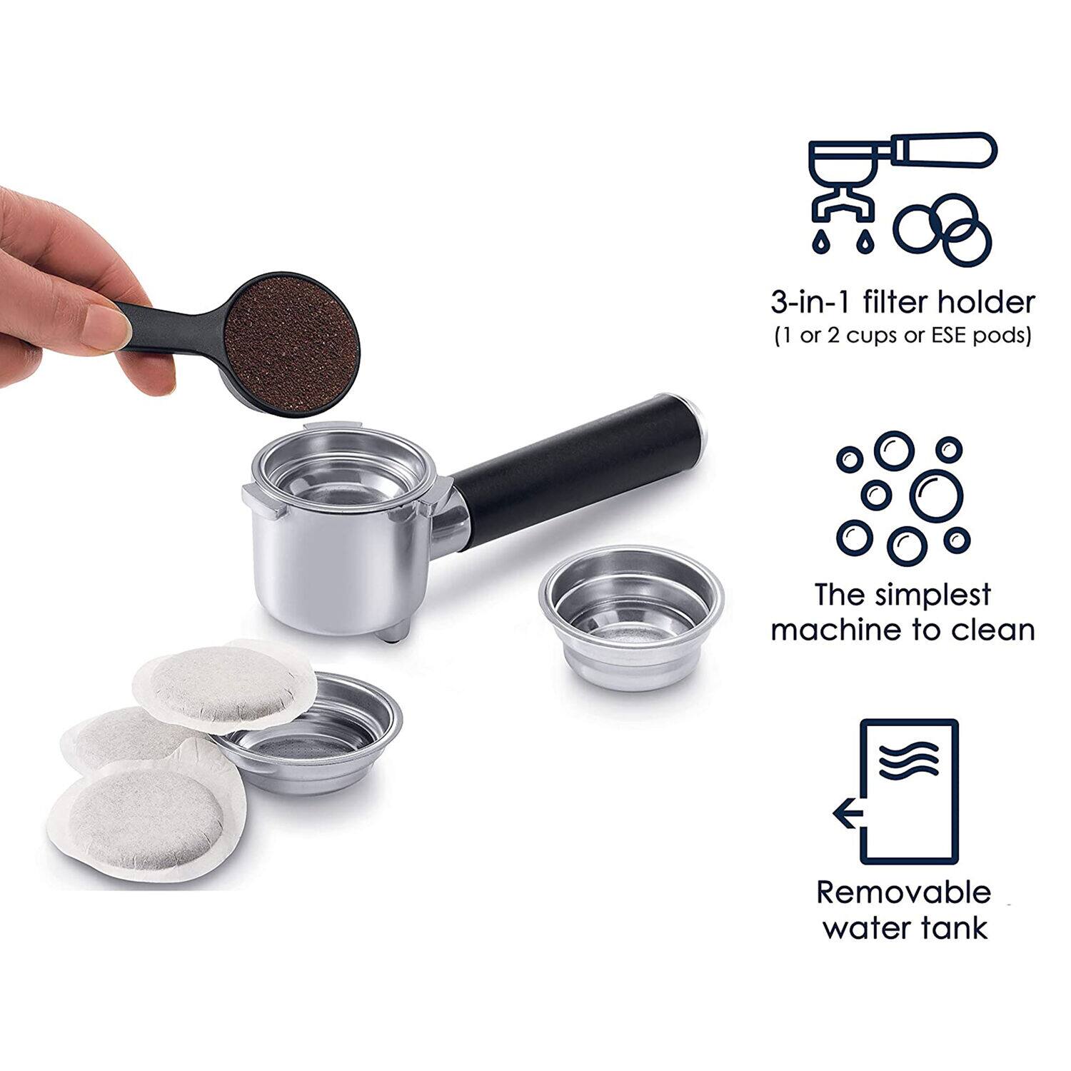 3-in-1 filter holder (1 or 2 cups or ESE pods)  
The simplest machine to clean  
Removable water tank