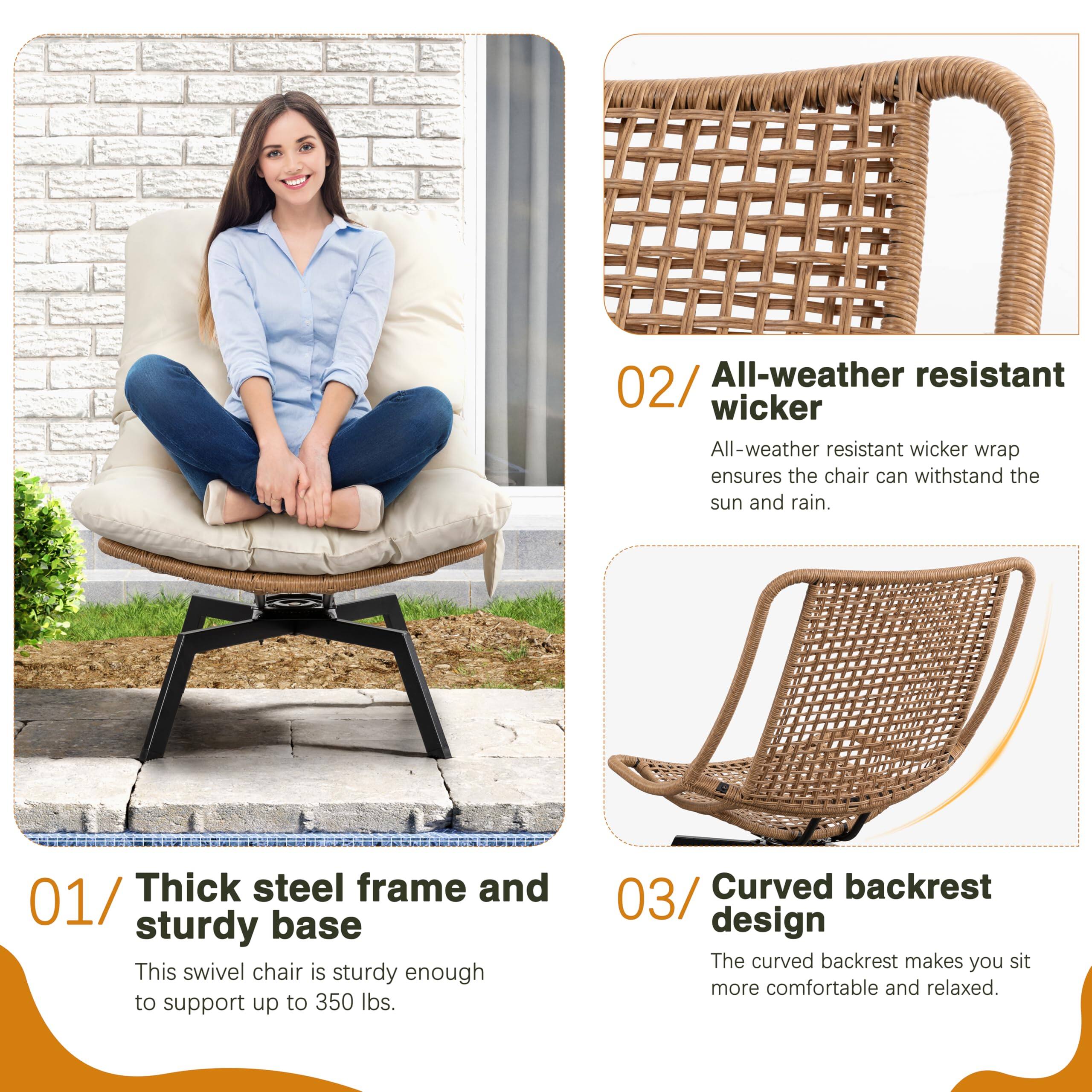 01/ Thick steel frame and sturdy base  
This swivel chair is sturdy enough to support up to 350 lbs.

02/ All-weather resistant wicker  
All-weather resistant wicker wrap ensures the chair can withstand the sun and rain.

03/ Curved backrest design  
The curved backrest makes you sit more comfortable and relaxed.