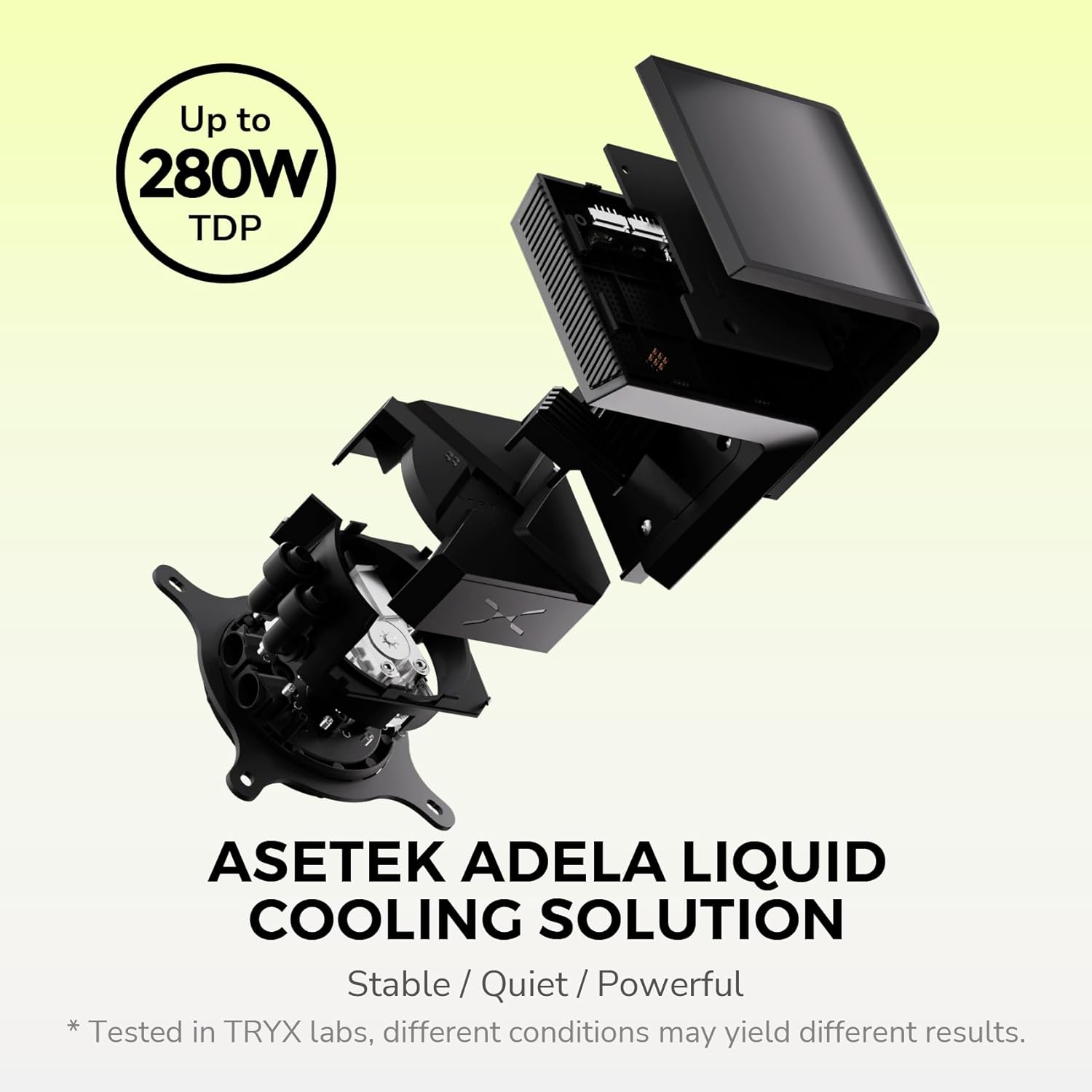 Up to 280W TDP

Asetek Adela Liquid Cooling Solution

Stable / Quiet / Powerful

* Tested in TRYX labs, different conditions may yield different results.