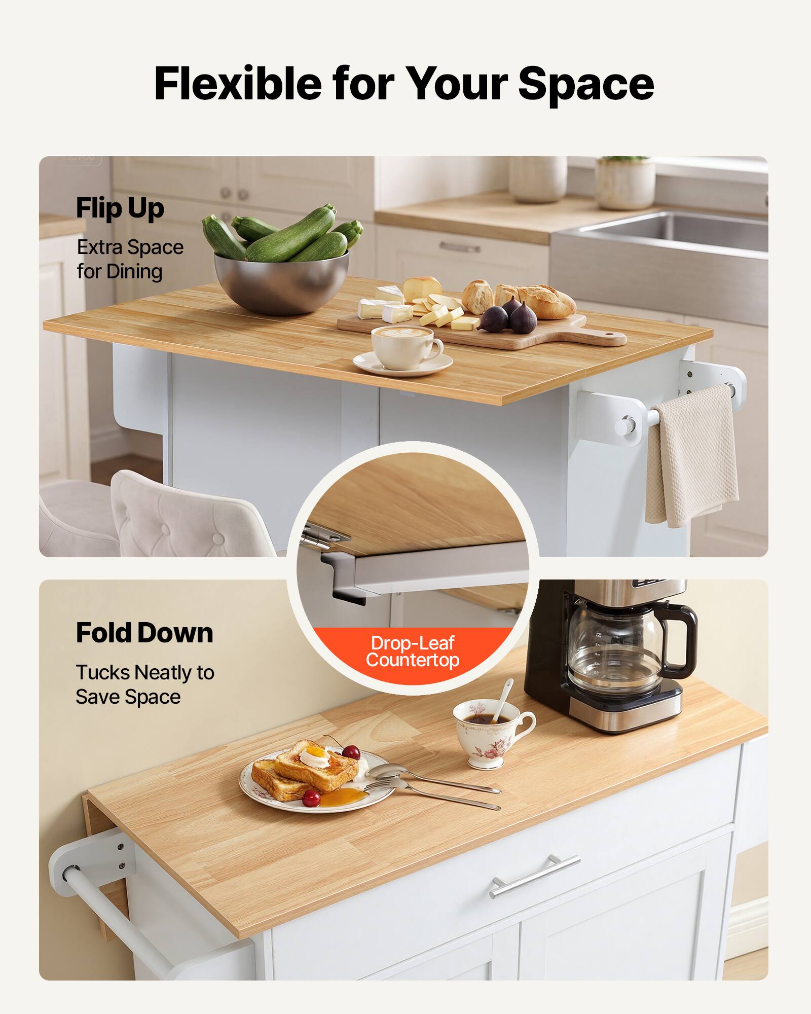Flexible for Your Space

Flip Up
Extra Space for Dining

Fold Down
Tucks Neatly to Save Space

Drop-Leaf Countertop