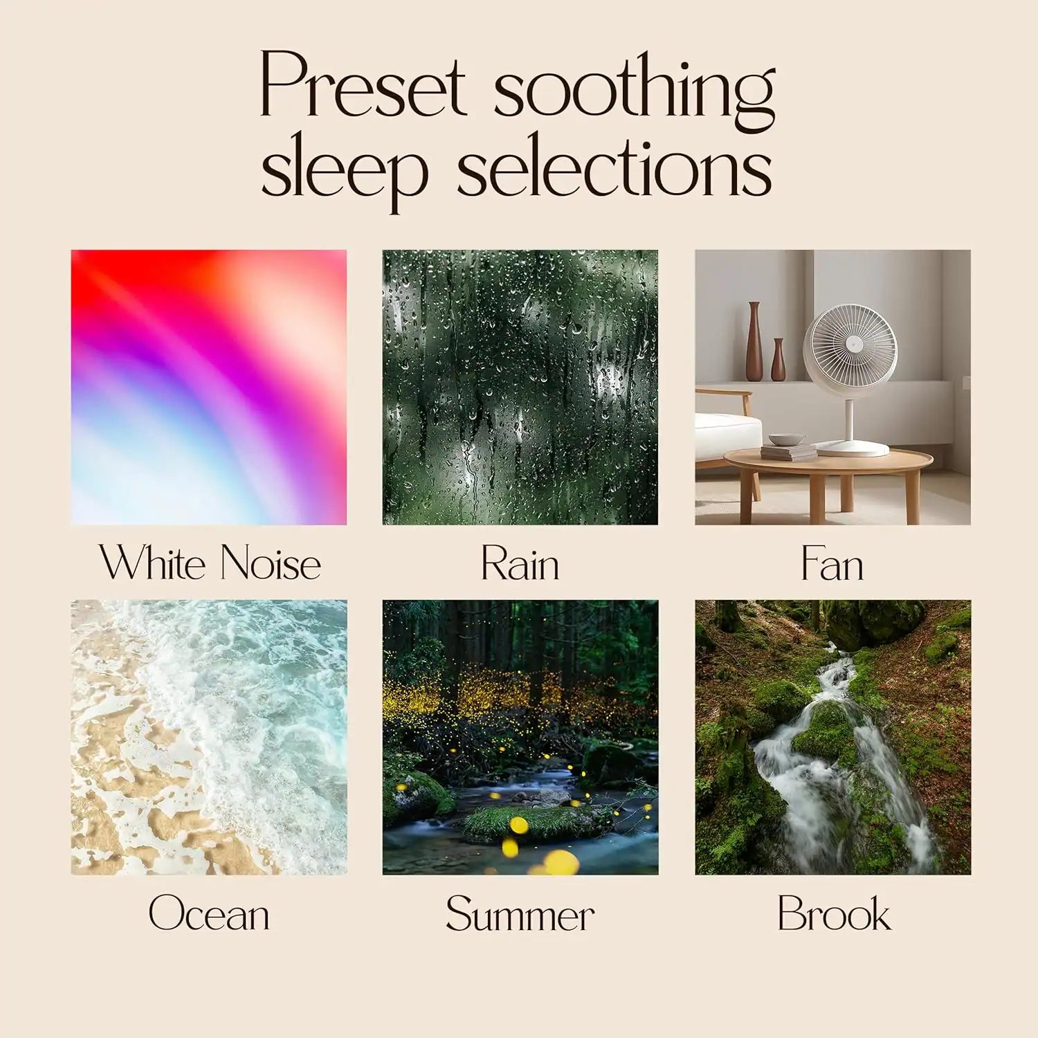 Preset soothing sleep selections

- White Noise
- Rain
- Fan
- Ocean
- Summer
- Brook