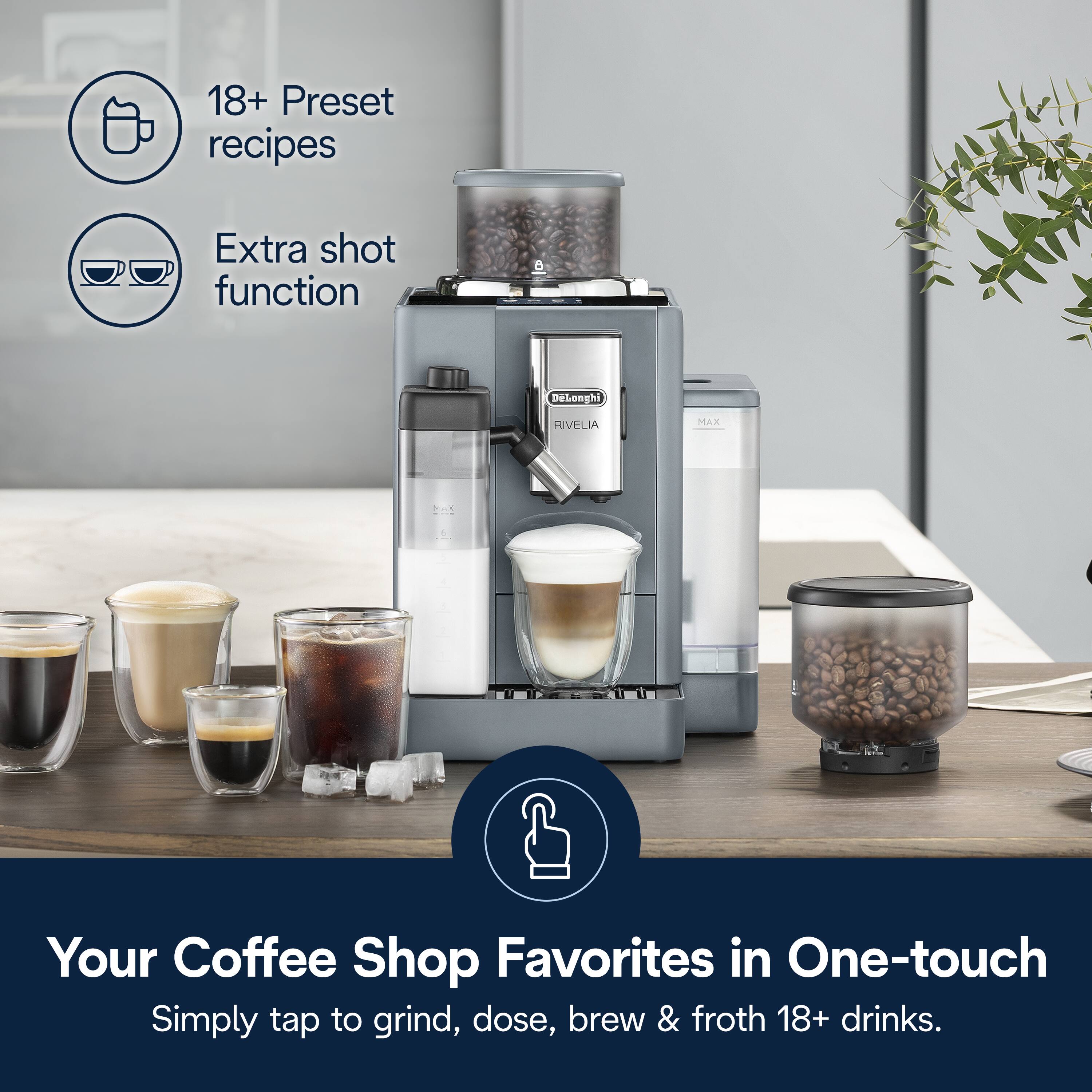 18+ Preset recipes, Extra shot function, Your Coffee Shop Favorites in One-touch, Simply tap to grind, dose, brew & froth 18+ drinks.