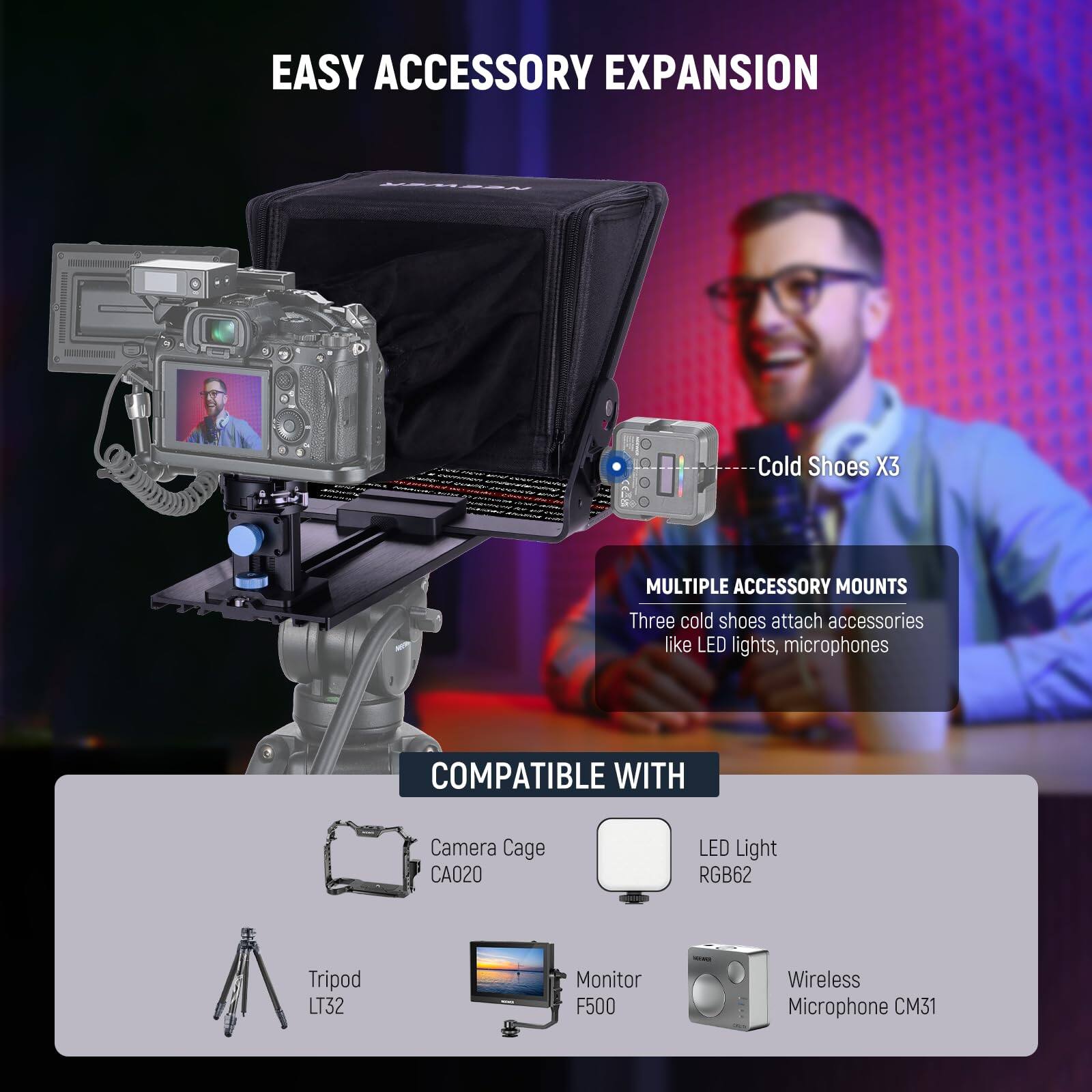 EASY ACCESSORY EXPANSION  
Cold Shoes X3  
MULTIPLE ACCESSORY MOUNTS  
Three cold shoes attach accessories like LED lights, microphones  

COMPATIBLE WITH  
Camera Cage CA020  
LED Light RGB62  
Tripod LT32  
Monitor F500  
Wireless Microphone CM31