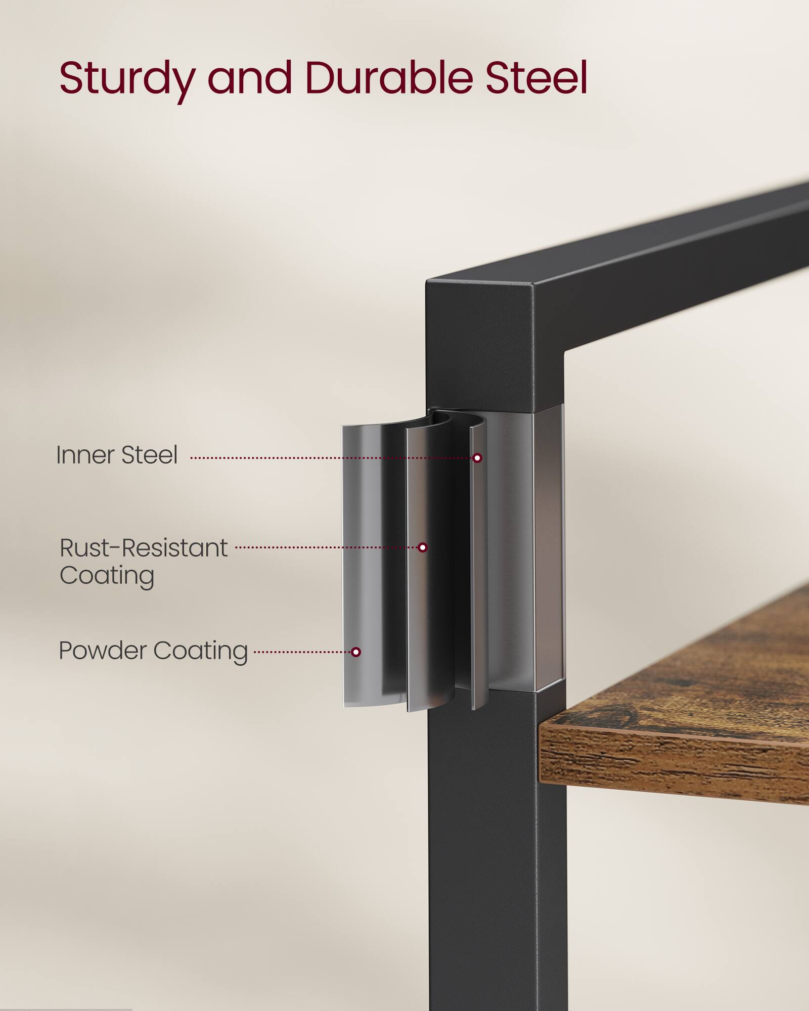 Sturdy and Durable Steel

- Inner Steel
- Rust-Resistant Coating
- Powder Coating