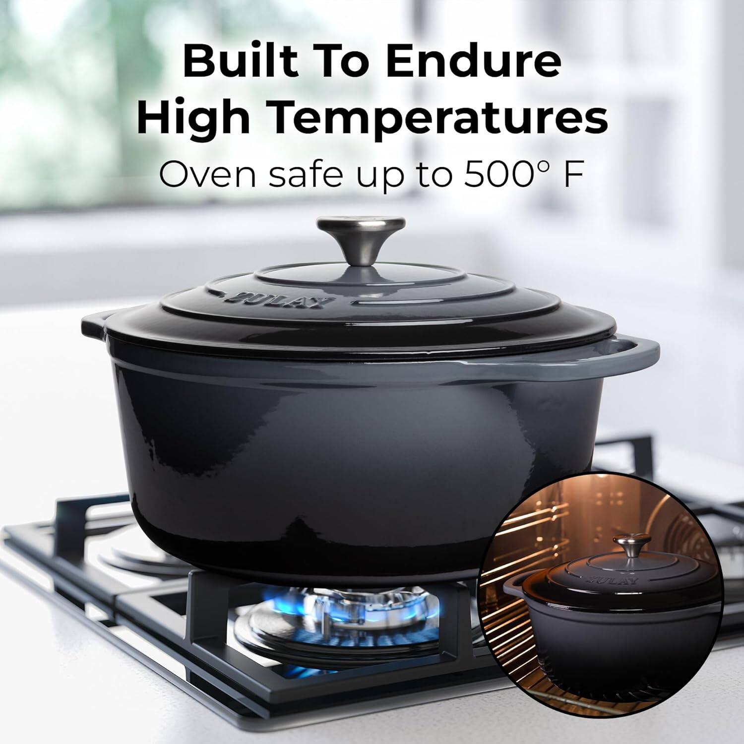 Built To Endure High Temperatures  
Oven safe up to 500° F