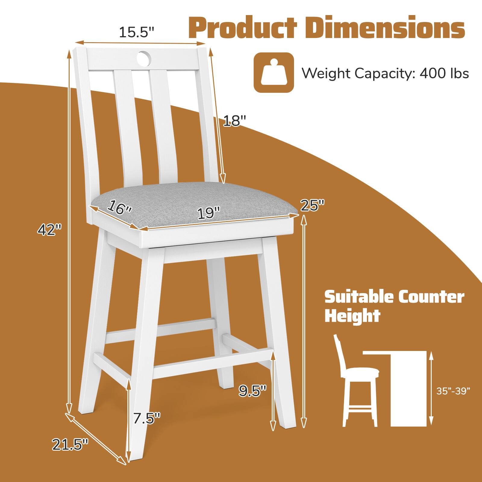 Product Dimensions  
Weight Capacity: 400 lbs  

15.5"  
18"  
16"  
19"  
25"  
42"  
9.5"  
7.5"  
21.5"  

Suitable Counter Height  
35"-39"