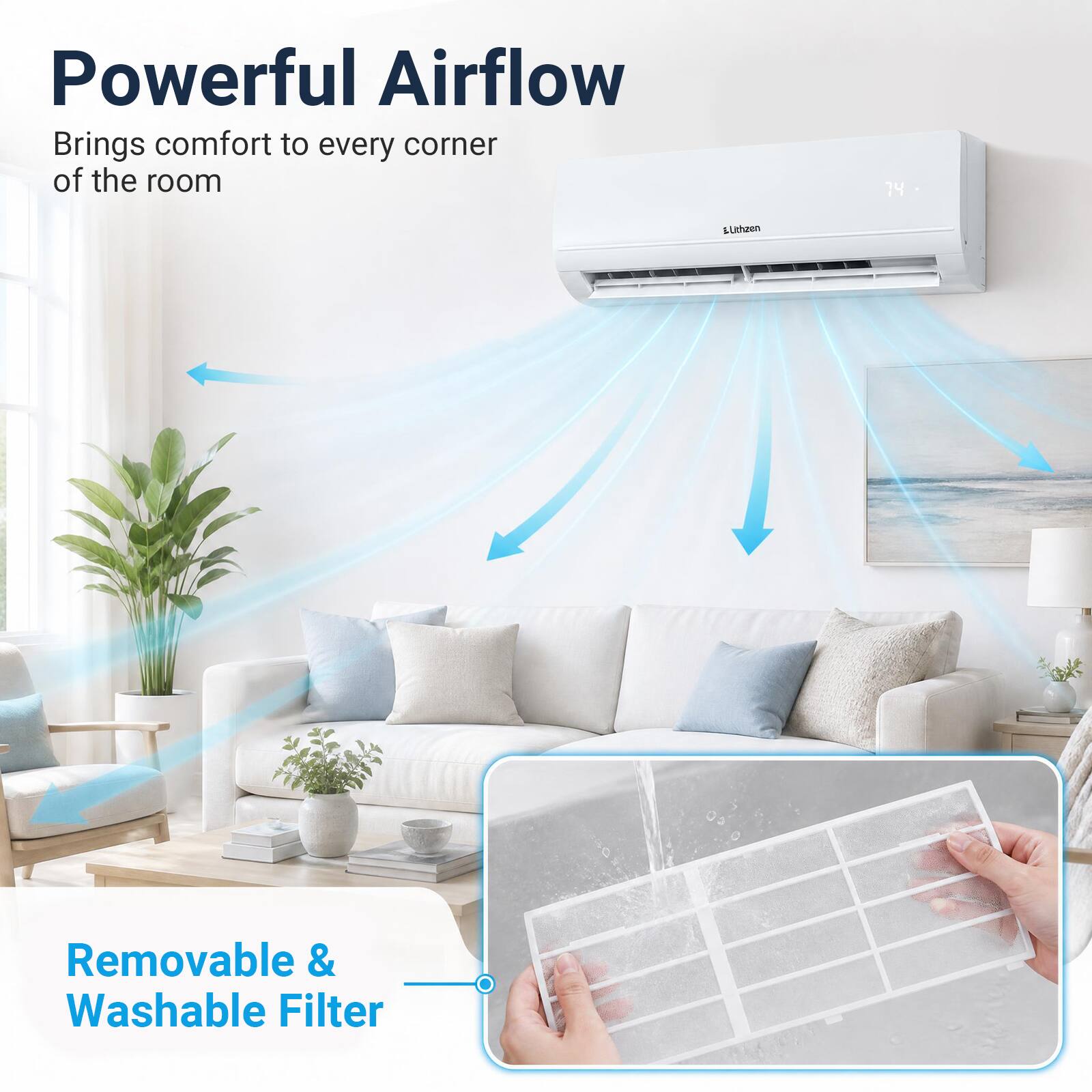 Powerful Airflow  
Brings comfort to every corner of the room

14  
Lithzen  
Removable & Washable Filter