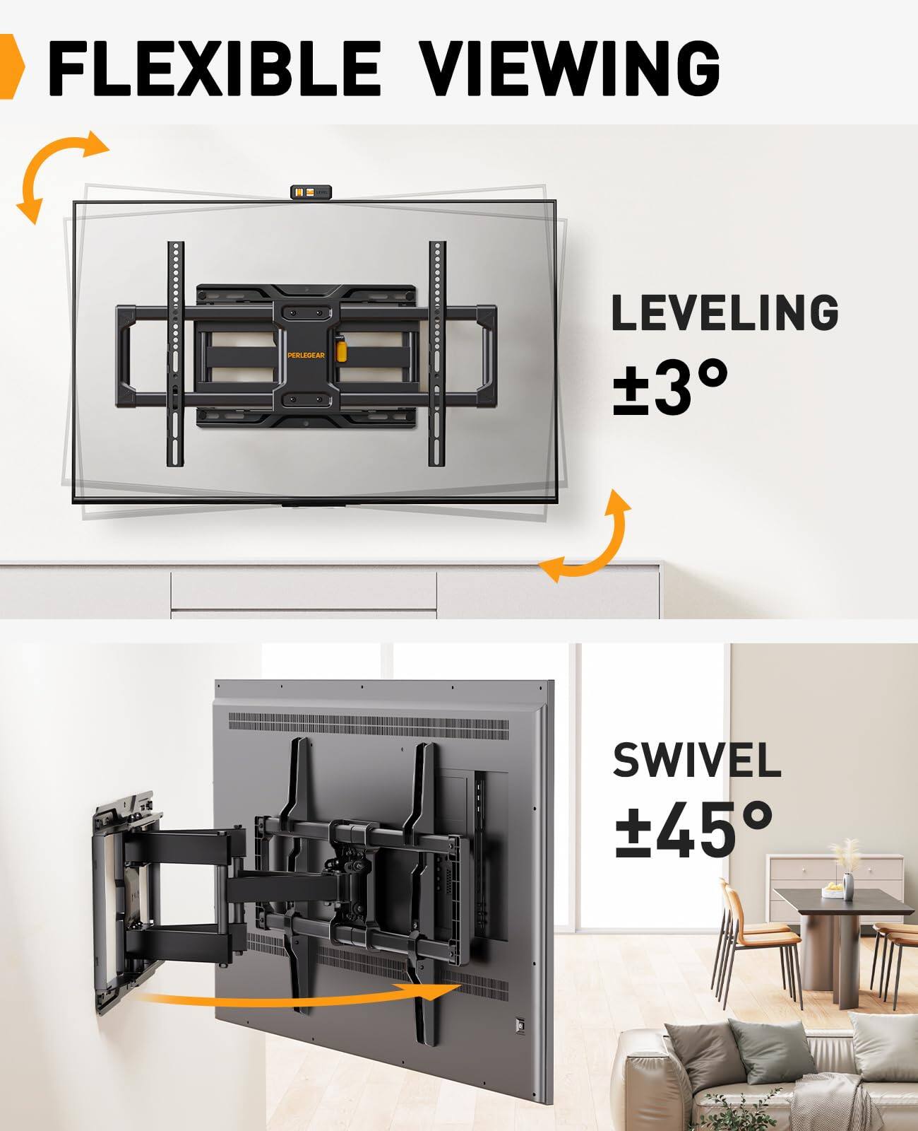 FLEXIBLE VIEWING

LEVELING ±3°

SWIVEL ±45°