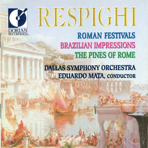 RESPIGHI  
DORIAN RECORDINGS  
ROMAN FESTIVALS  
BRAZILIAN IMPRESSIONS  
THE PINES OF ROME  
DALLAS SYMPHONY ORCHESTRA  
EDUARDO MATA, CONDUCTOR