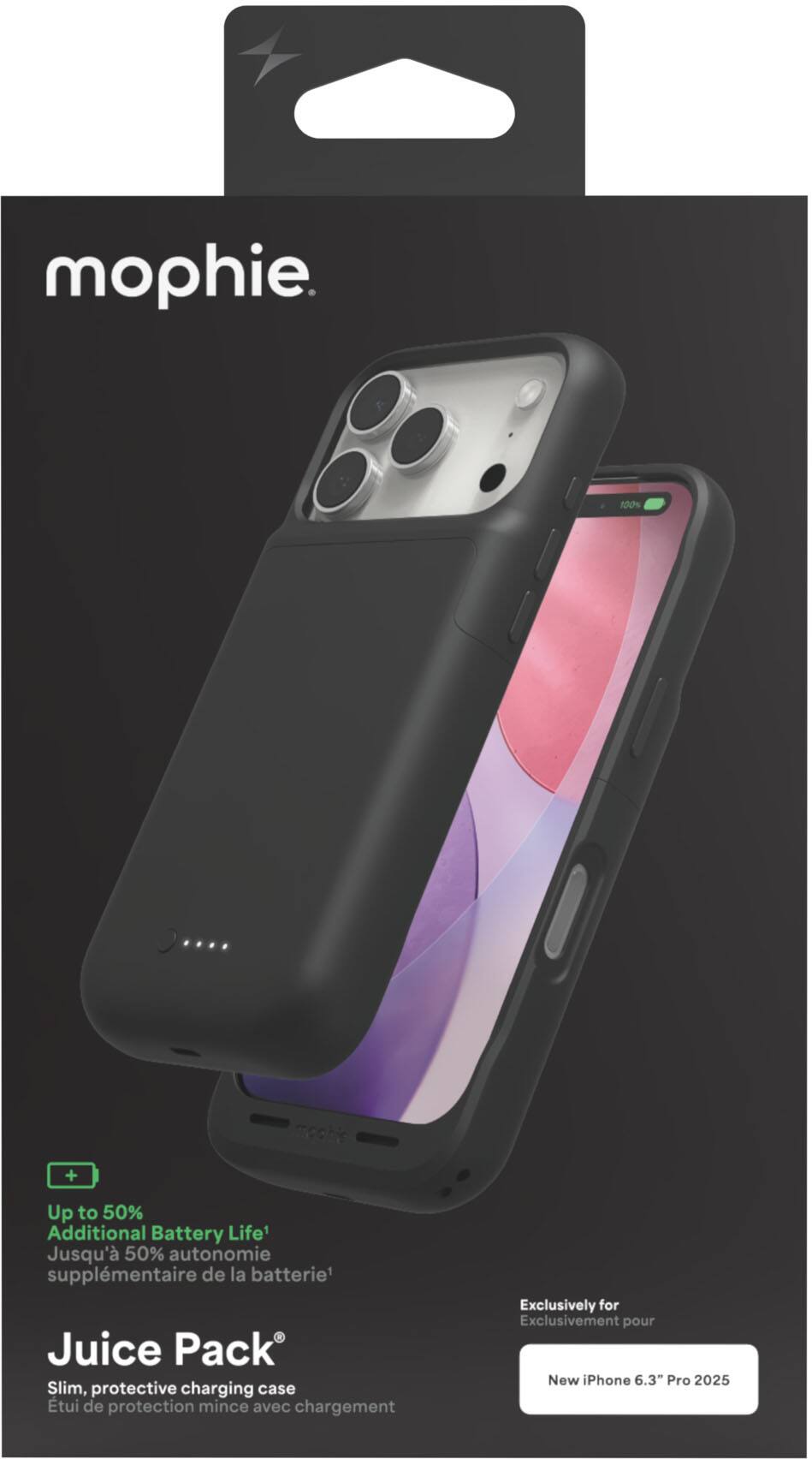 mophie.

Juice Pack®

Up to 50% Additional Battery Life*
Jusqu'à 50% d'autonomie supplémentaire de la batterie

Slim, protective charging case
Étui de protection mince avec chargement

Exclusively for
Exclusivement pour

New iPhone 6.3" Pro 2025