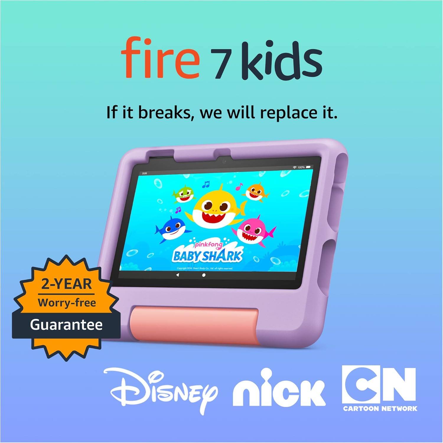 fire 7 kids  
If it breaks, we will replace it.  

2-YEAR Worry-free Guarantee  

Disney nick CN  
CARTOON NETWORK