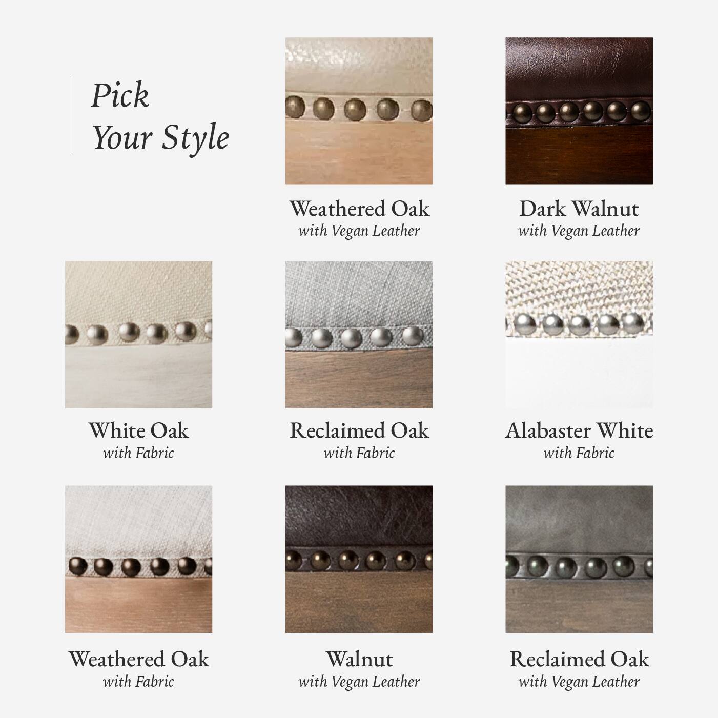 Here is the corrected and grouped text:

- Weathered Oak with Vegan Leather
- Dark Walnut with Vegan Leather
- White Oak with Fabric
- Reclaimed Oak with Fabric
- Alabaster White with Fabric
- Weathered Oak with Fabric
- Walnut with Vegan Leather
- Reclaimed Oak with Vegan Leather