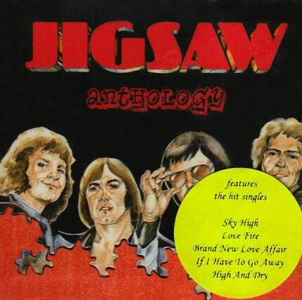 JIGSAW
ANTHOLOGY
features the hit singles
Sky High
Love Fire
Brand New Love Affair
If I Have to Go Away
High And Dry