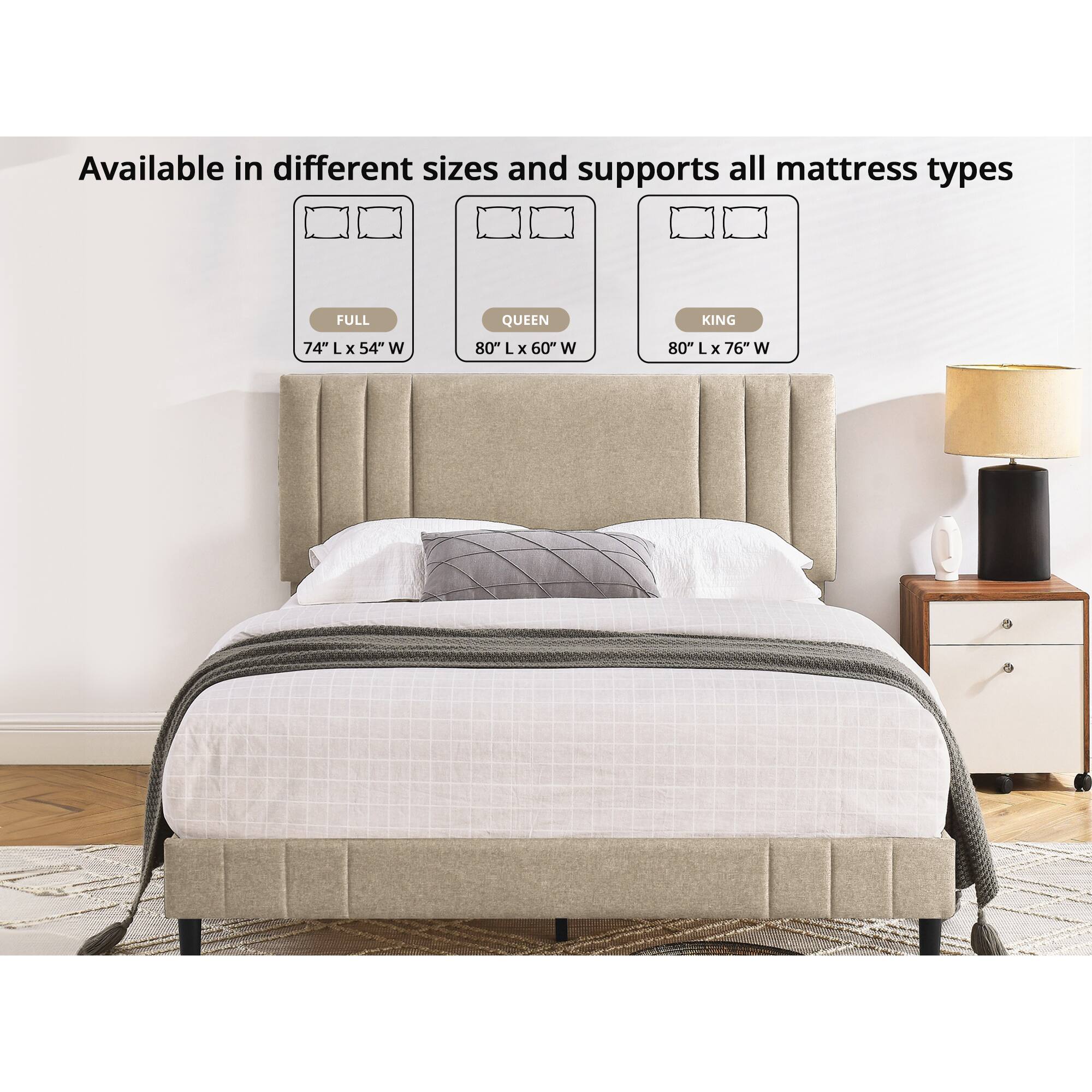 Available in different sizes and supports all mattress types

- FULL: 74" L x 54" W
- QUEEN: 80" L x 60" W
- KING: 80" L x 76" W
