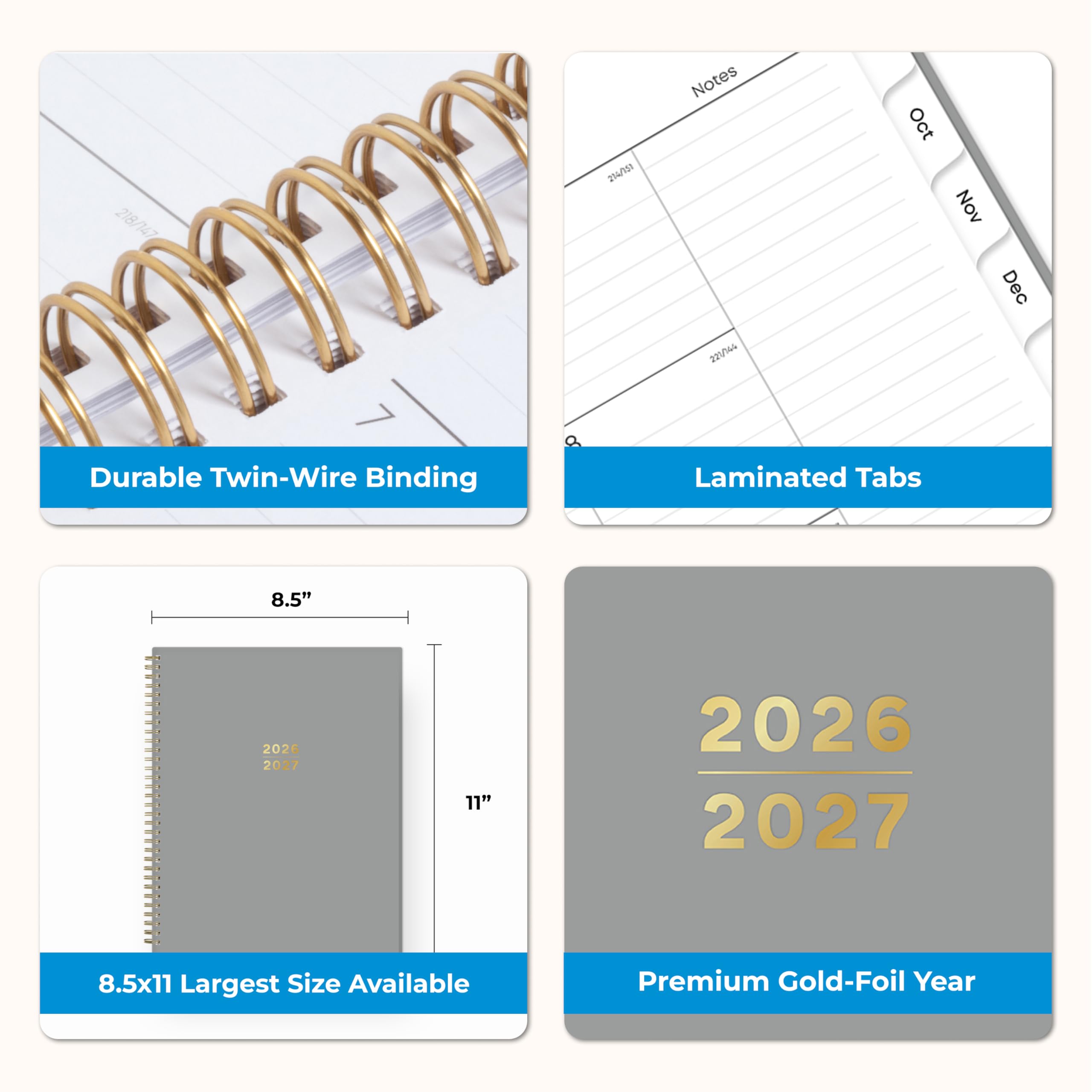 218/147  
214/751  
Notes 221/144  
Oct Nov Dec  
Durable Twin-Wire Binding  
Laminated Tabs  
8.5"  
2026 2027  
11"  
2026 2027  
8.5x11 Largest Size Available  
Premium Gold-Foil Year