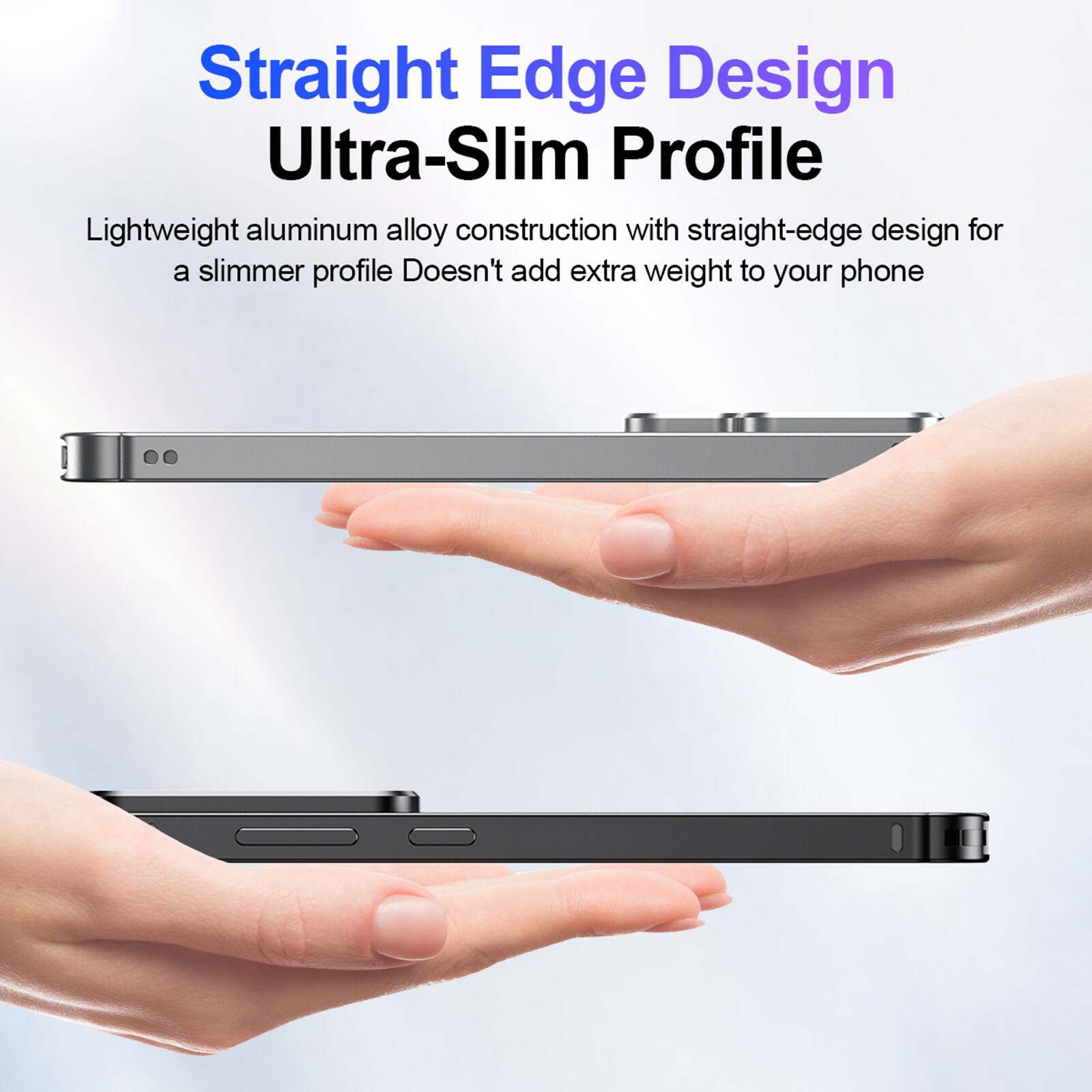Straight Edge Design Ultra-Slim Profile

Lightweight aluminum alloy construction with straight-edge design for a slimmer profile. Doesn't add extra weight to your phone.
