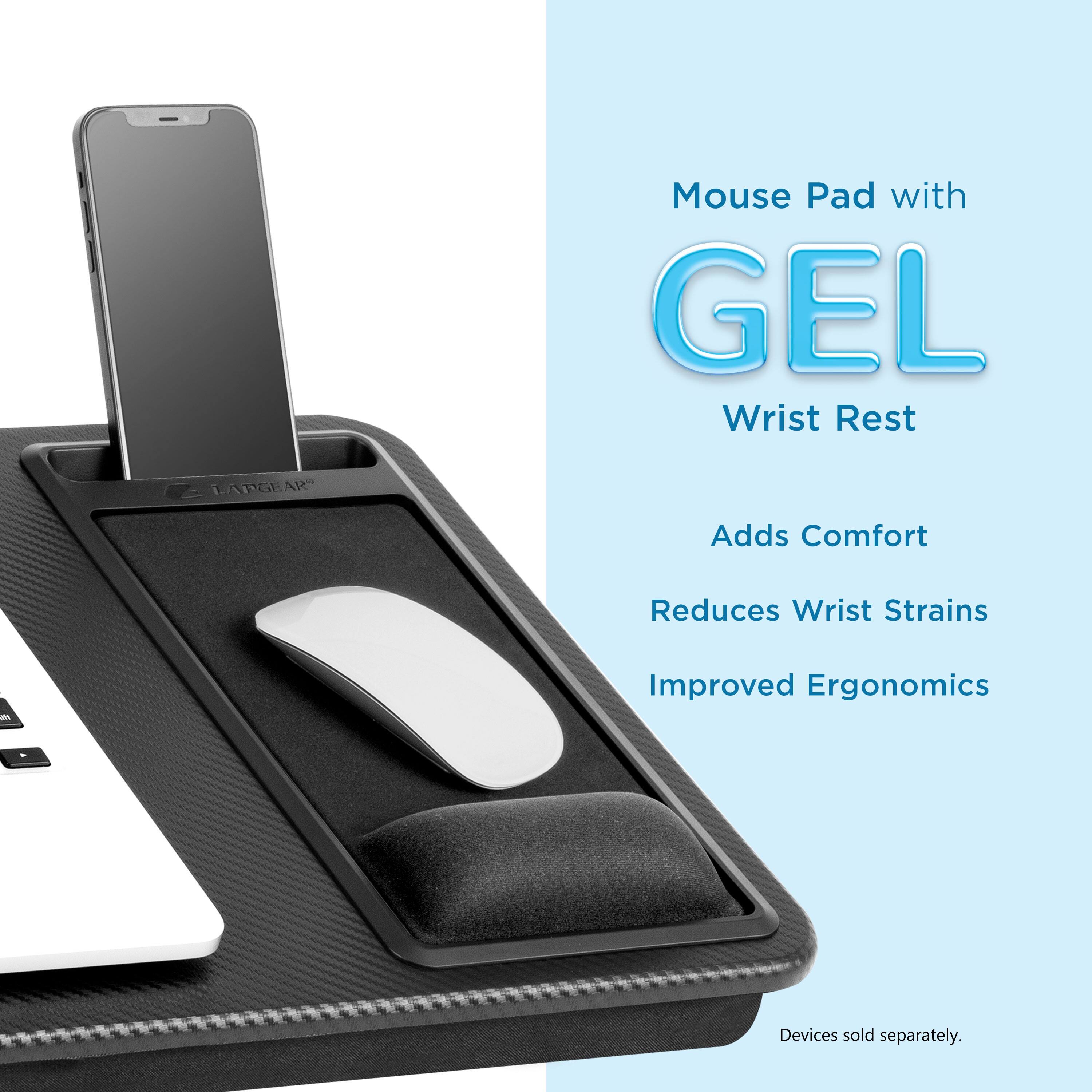 Mouse Pad with GEL Wrist Rest

Adds Comfort
Reduces Wrist Strains
Improved Ergonomics

Devices sold separately.