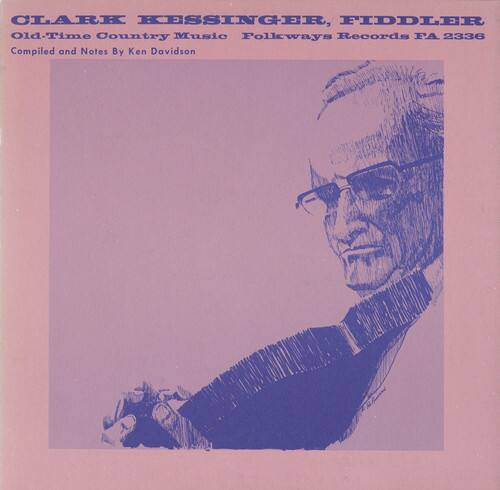 CLARK KESSINGER, FIDDLER  
Old-Time Country Music  
Folkways Records FA 2336  
Compiled and Notes By Ken Davidson